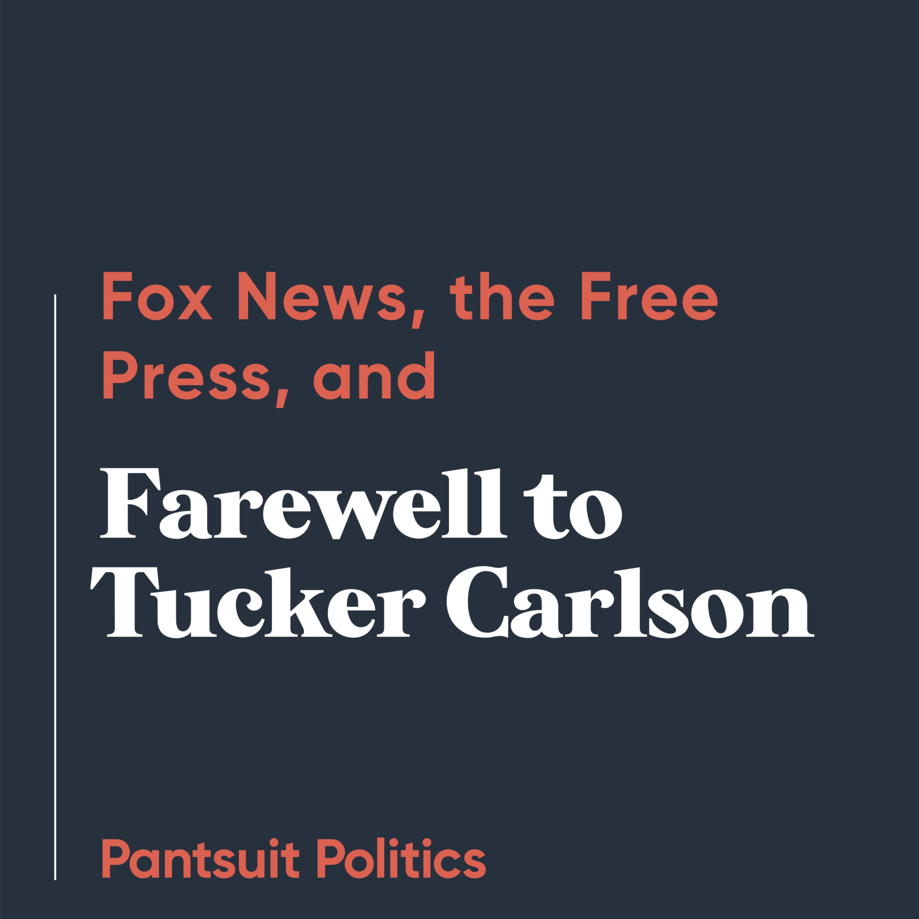 Fox News, the Free Press, and Farewell to Tucker Carlson