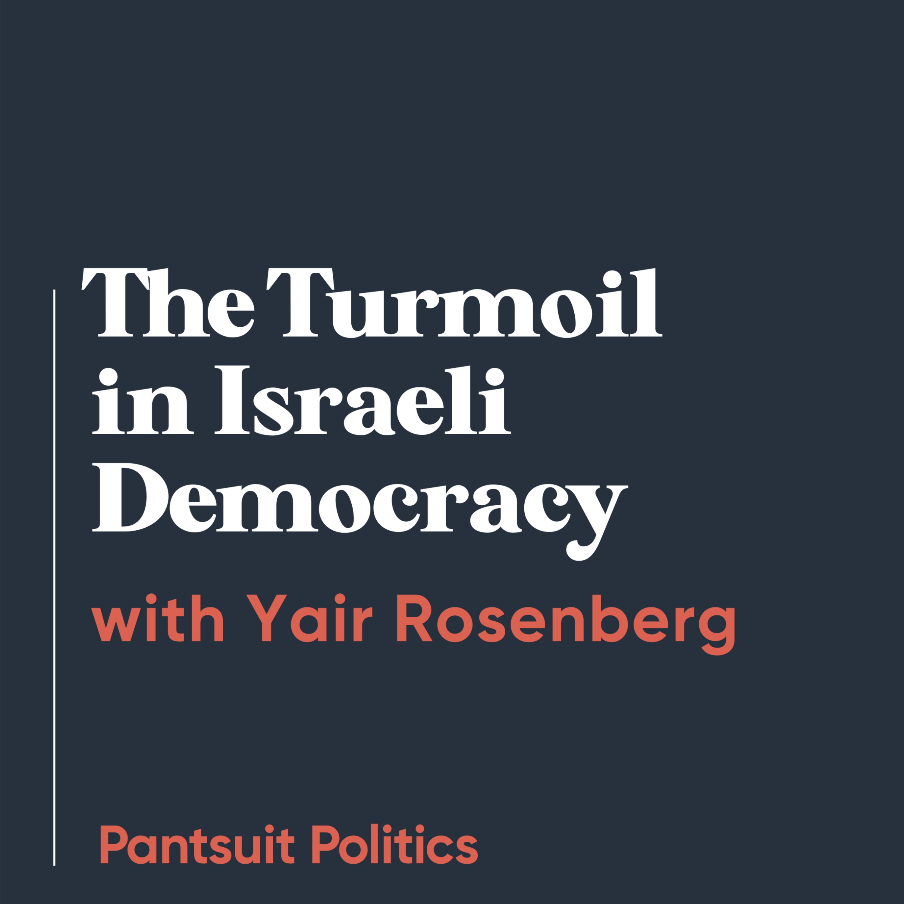 The Turmoil in Israeli Democracy with Yair Rosenberg