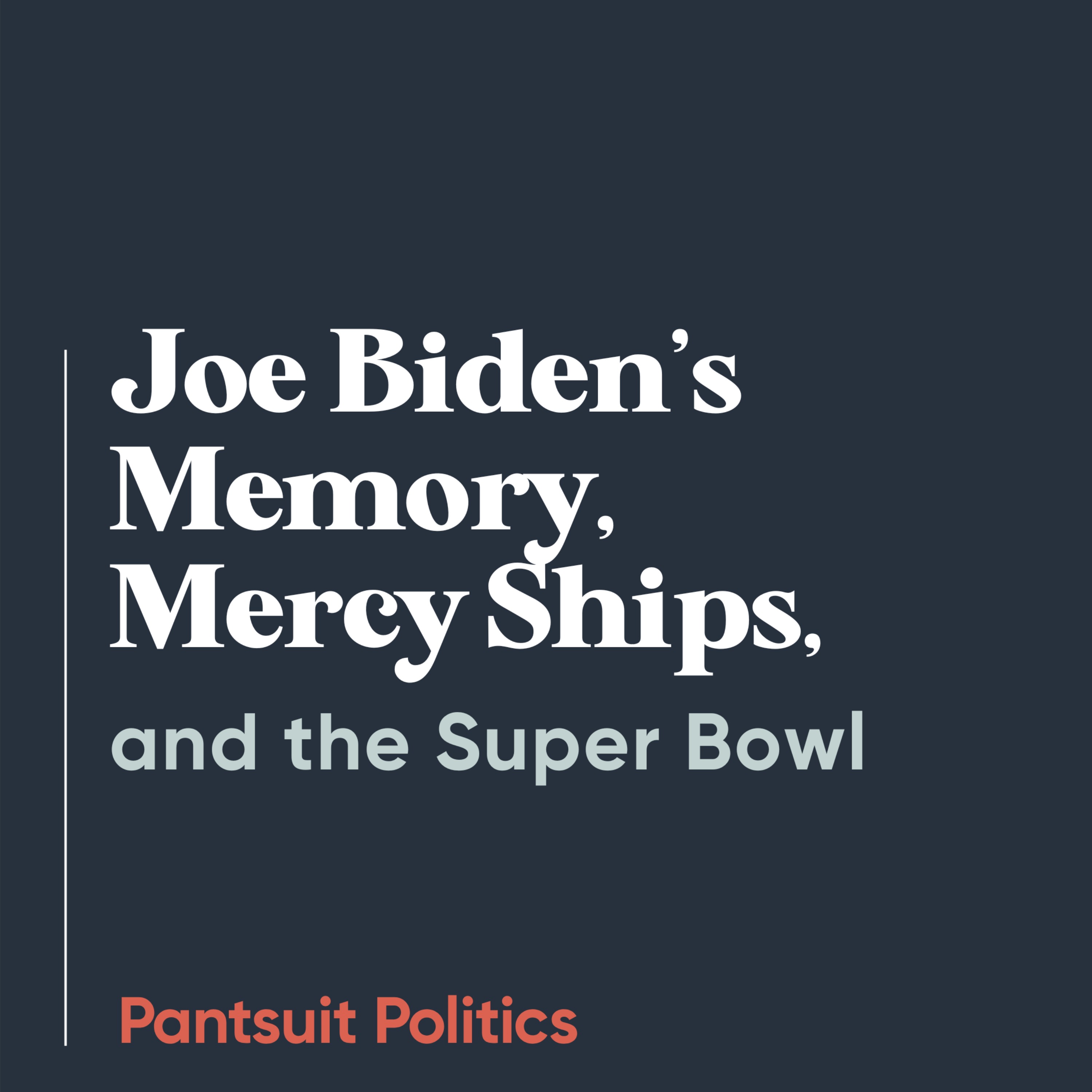 Joe Biden’s Memory, Mercy Ships, and the Super Bowl