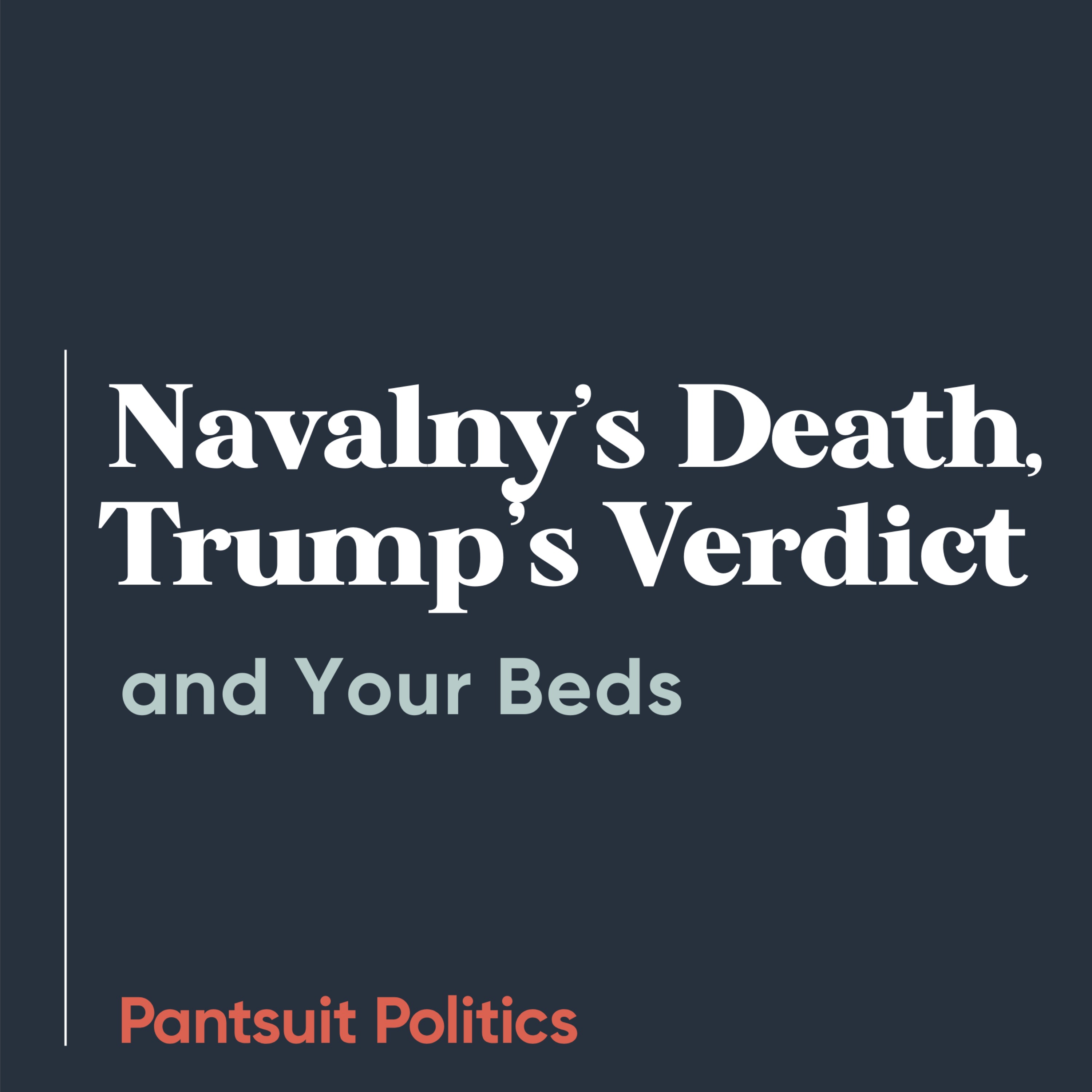 Navalny’s Death, Trump’s Verdict, and Your Beds
