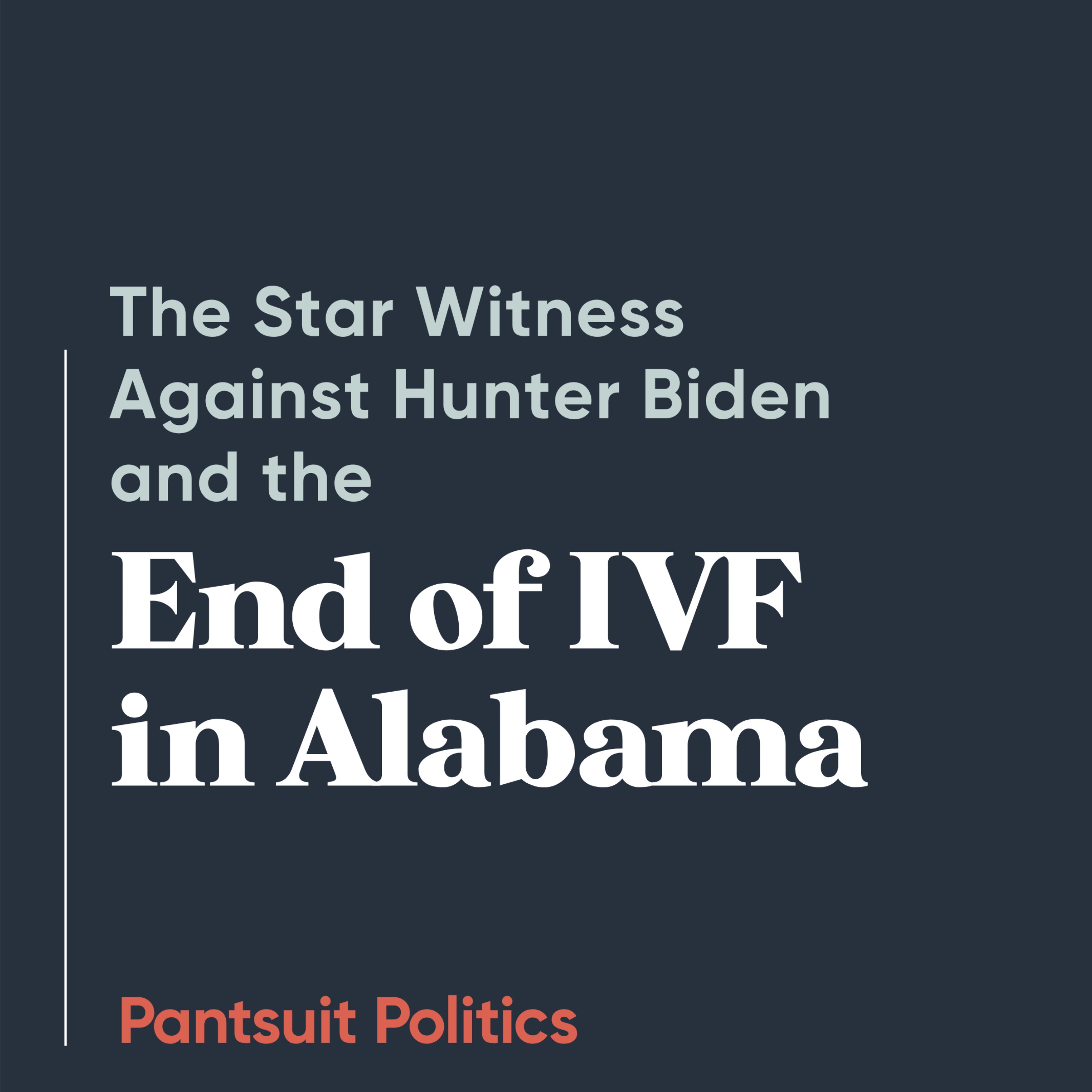 The Star Witness Against Hunter Biden and the End of IVF in Alabama