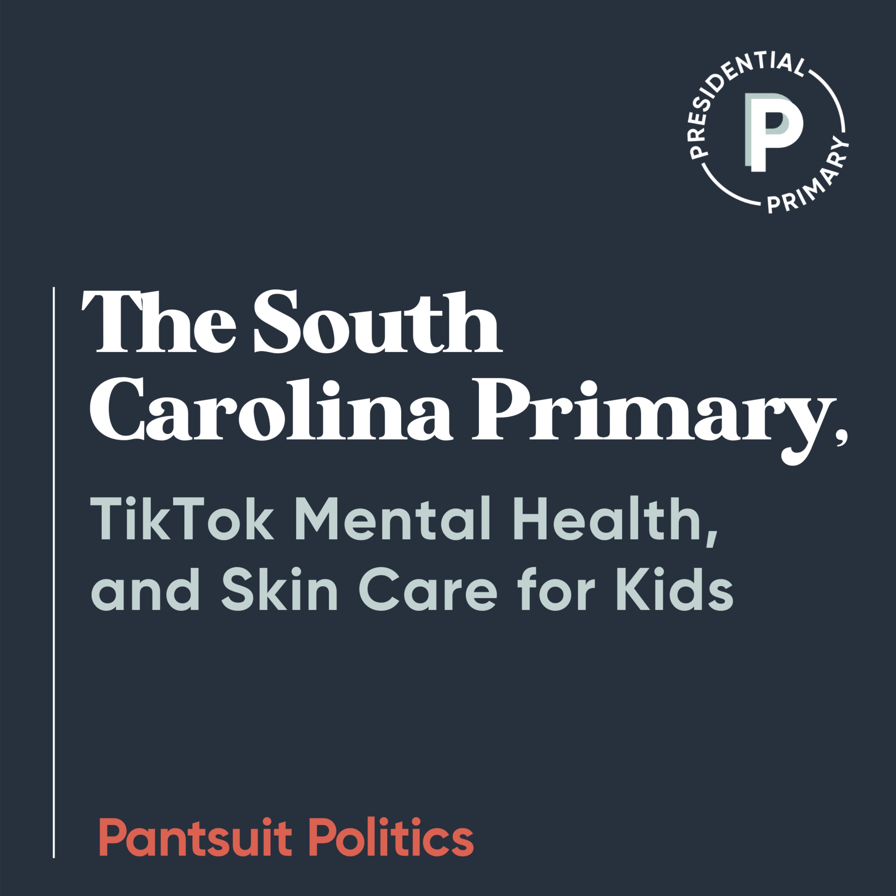 The South Carolina Primary, TikTok Mental Health, and Skin Care for Kids