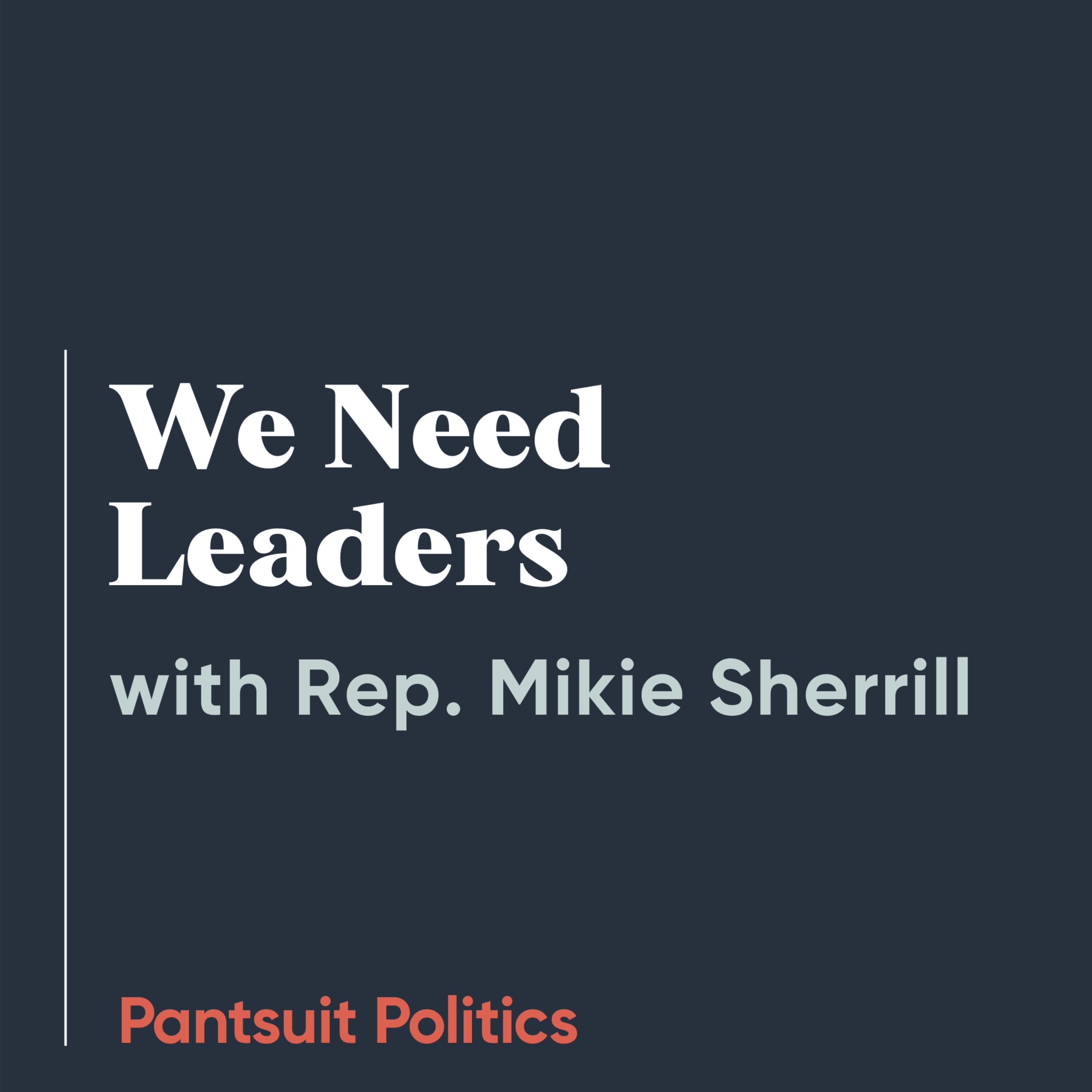 We Need Leaders with Representative Mikie Sherrill