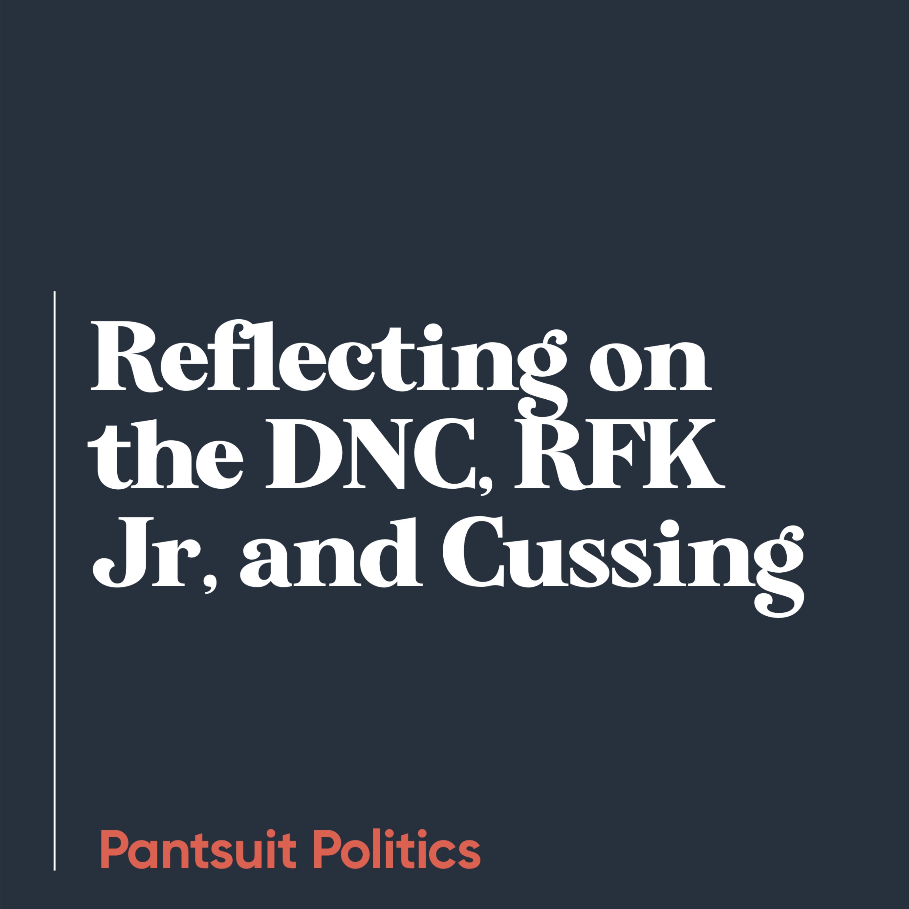 Reflecting on the DNC, RFK Jr, and Cussing