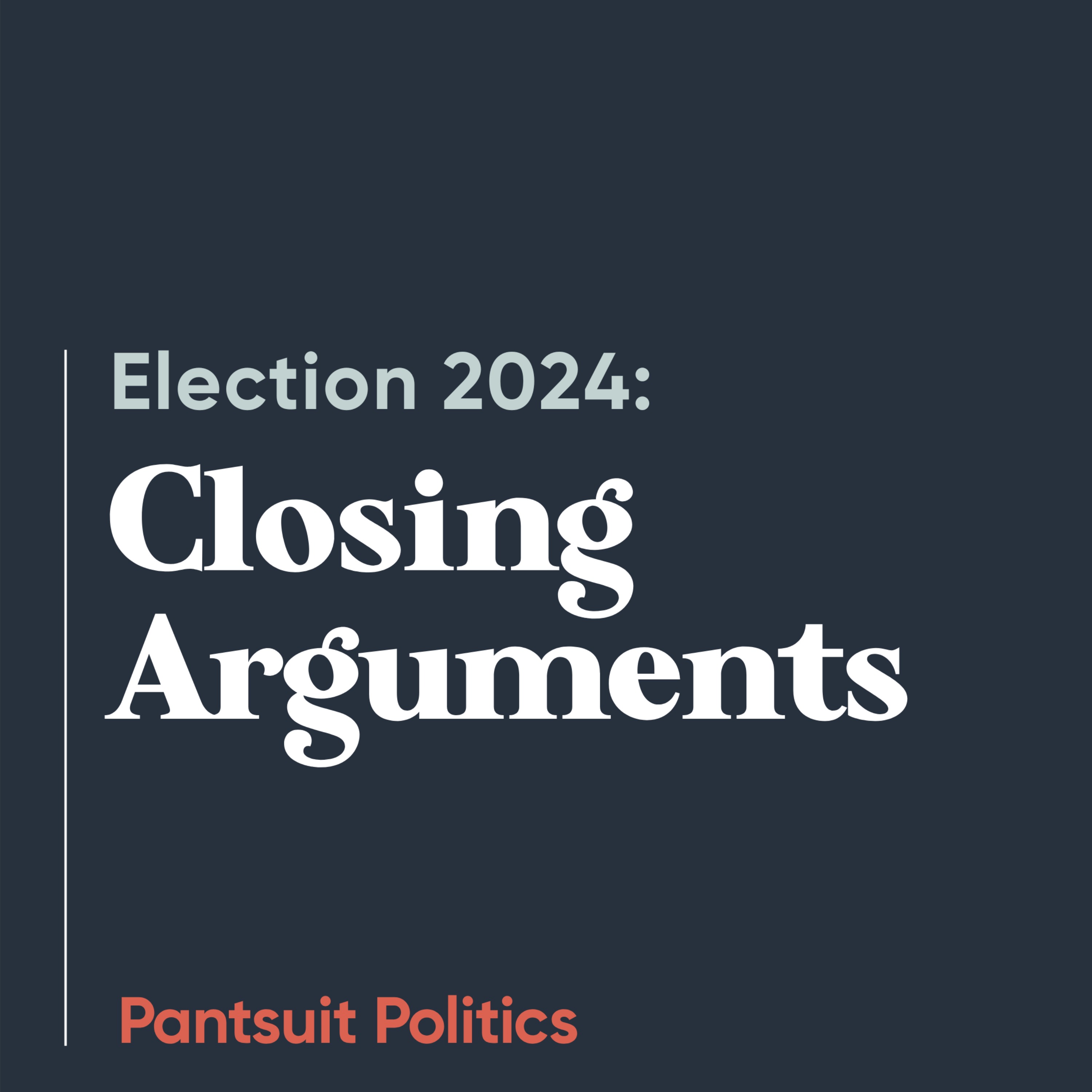 Election 2024: Closing Arguments