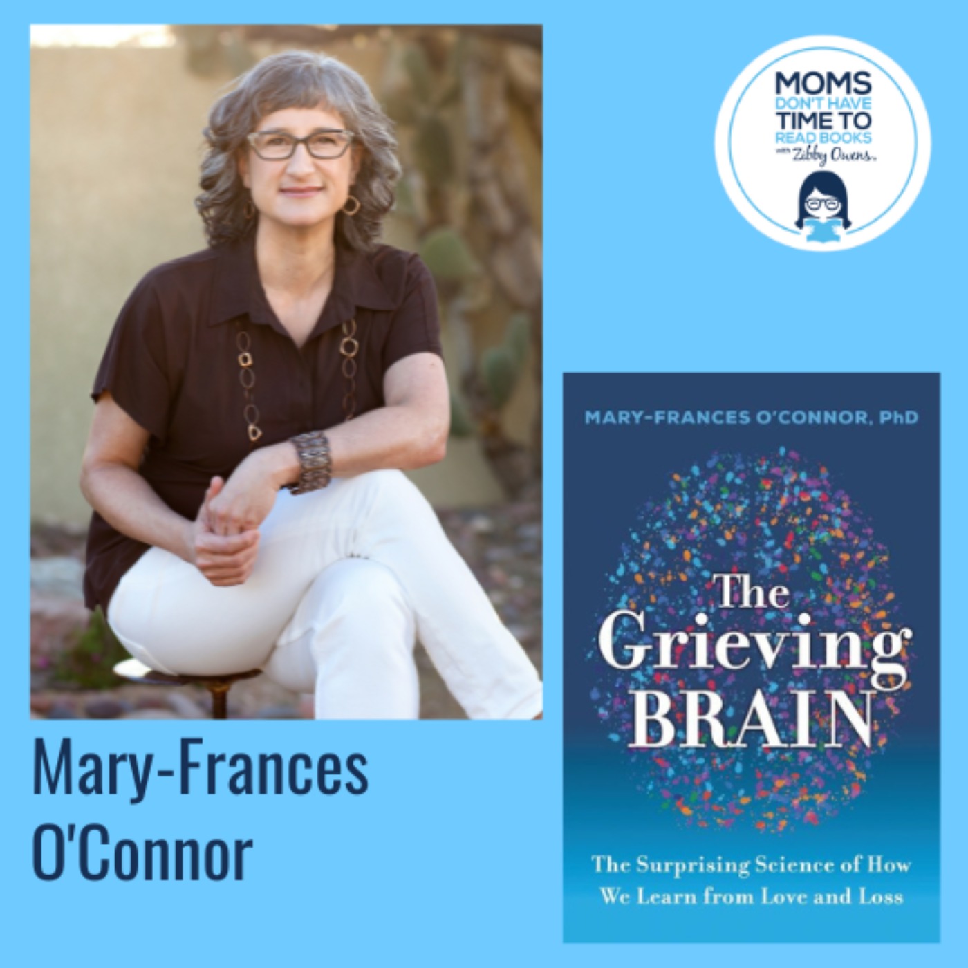 Mary-Frances O'Connor, THE GRIEVING BRAIN: The Surprising Science of How We Learn from Love and Loss