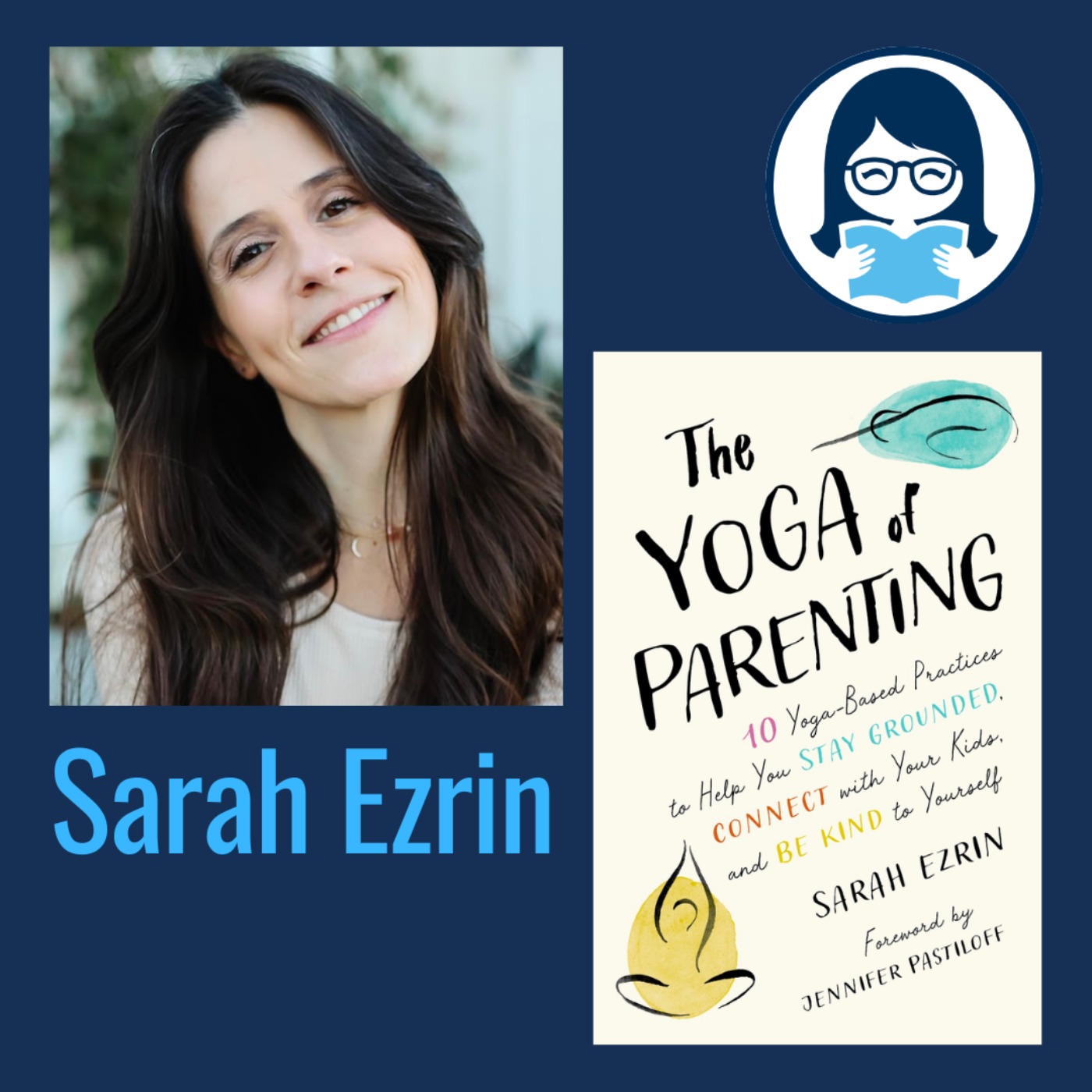 Sarah Ezrin, THE YOGA OF PARENTING: Ten Yoga-Based Practices to Help You Stay Grounded, Connect with Your Kids, and Be Kind to Yourself