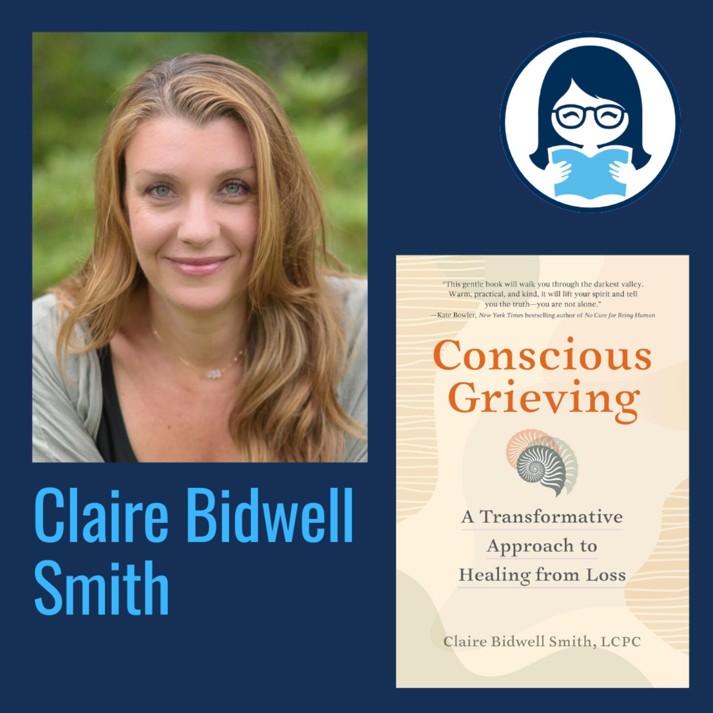 Claire Bidwell Smith, CONSCIOUS GRIEVING: A Transformative Approach to Healing from Loss