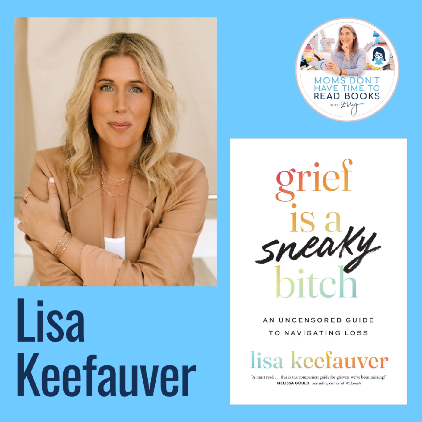 A Zibby Summer Reads Pick— Loss and Grief: You Too? Lisa Keefauver, GRIEF IS A SNEAKY BITCH: An Uncensored Guide to Navigating Loss