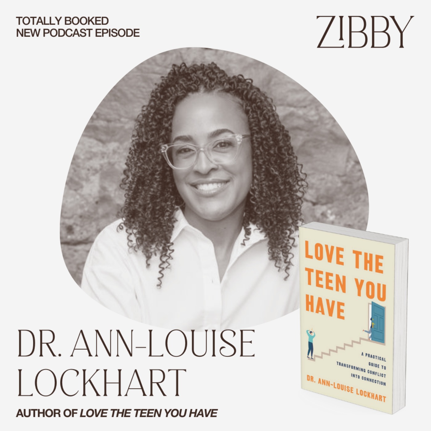 Dr. Ann-Louise Lockhart, LOVE THE TEEN YOU HAVE: A Practical Guide to Transforming Conflict into Connection Dr. Ann-Louise Lockhart, LOVE THE TEEN YOU HAVE: A Practical Guide to Transforming Conflict into Connection