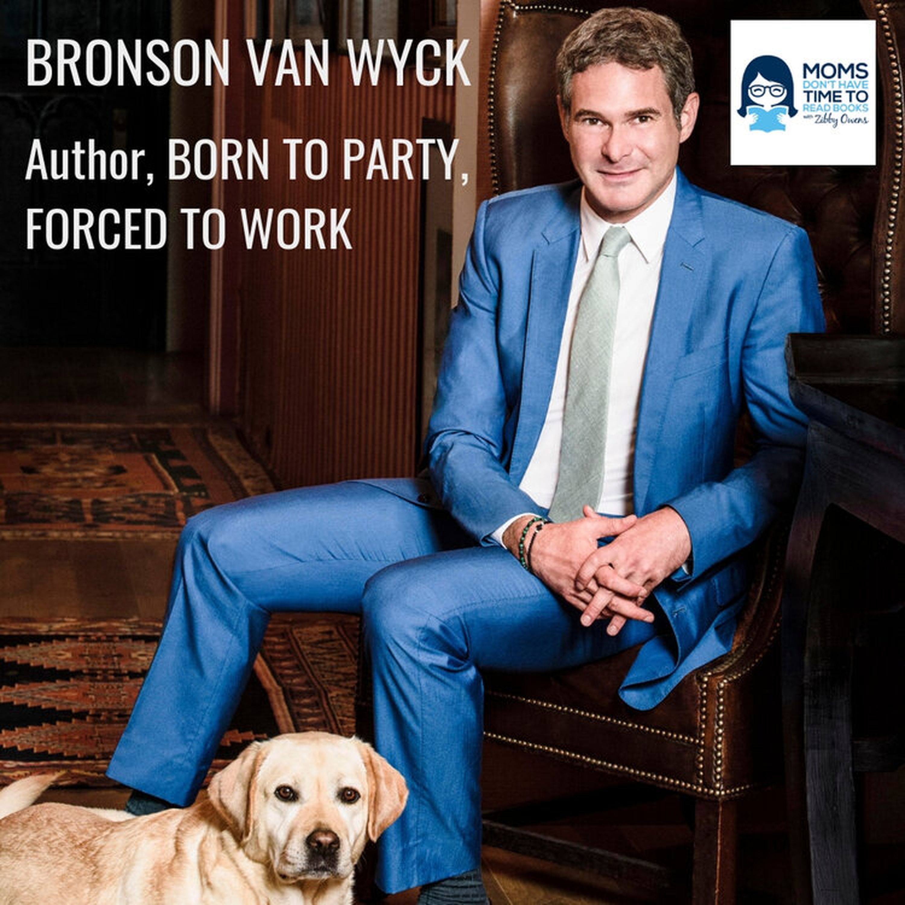 Bronson van Wyck, BORN TO PARTY, FORCED TO WORK