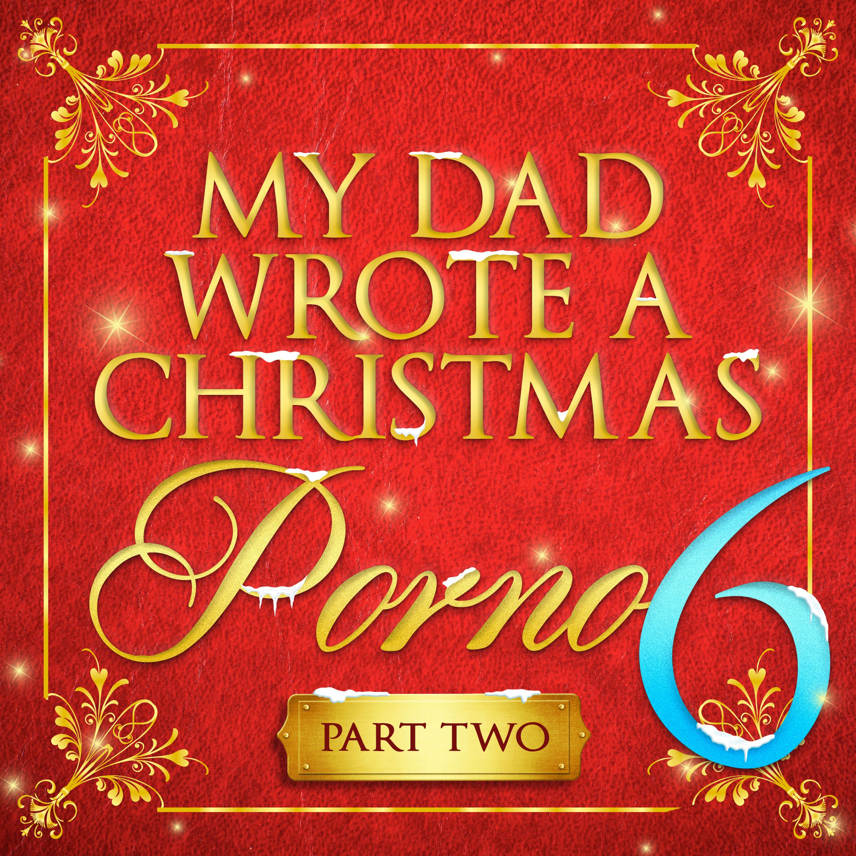 My Dad Wrote A Christmas Porno 6 - Part Two