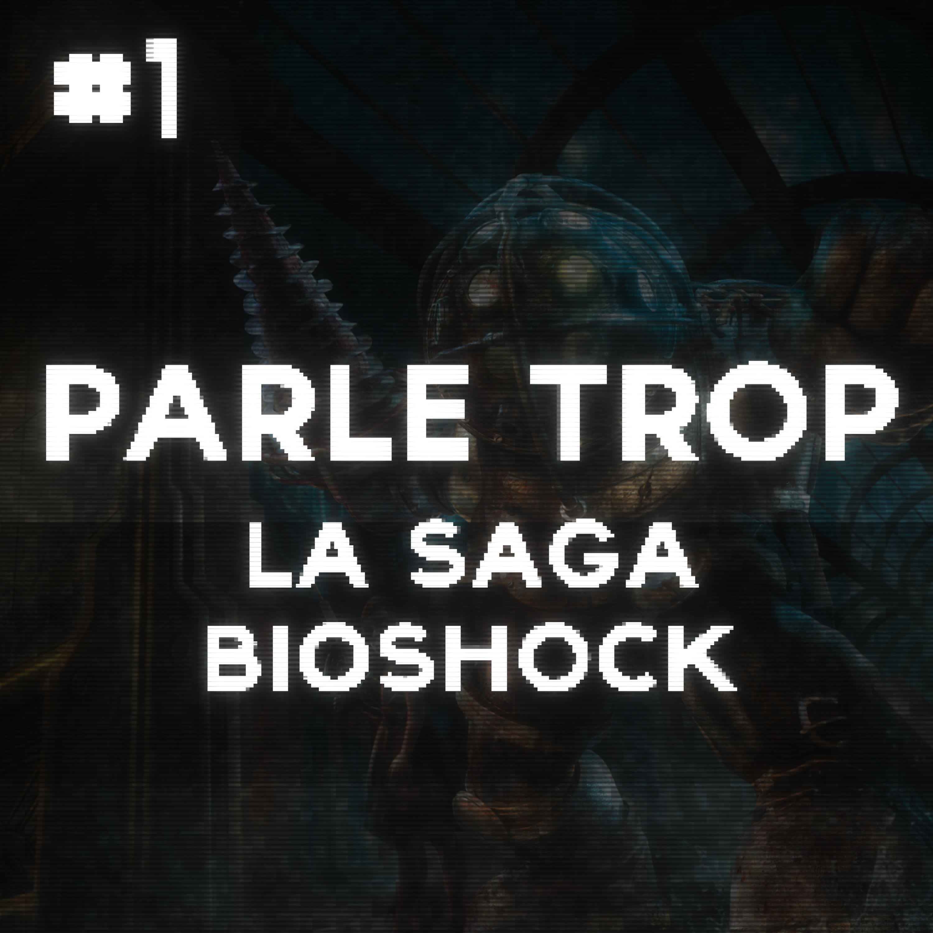 cover art for PARLE TROP EP.1 - LA SAGA BIOSHOCK