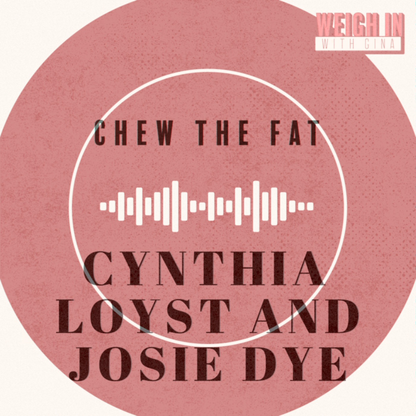 Chew the Fat with Cynthia Loyst and Josie Dye