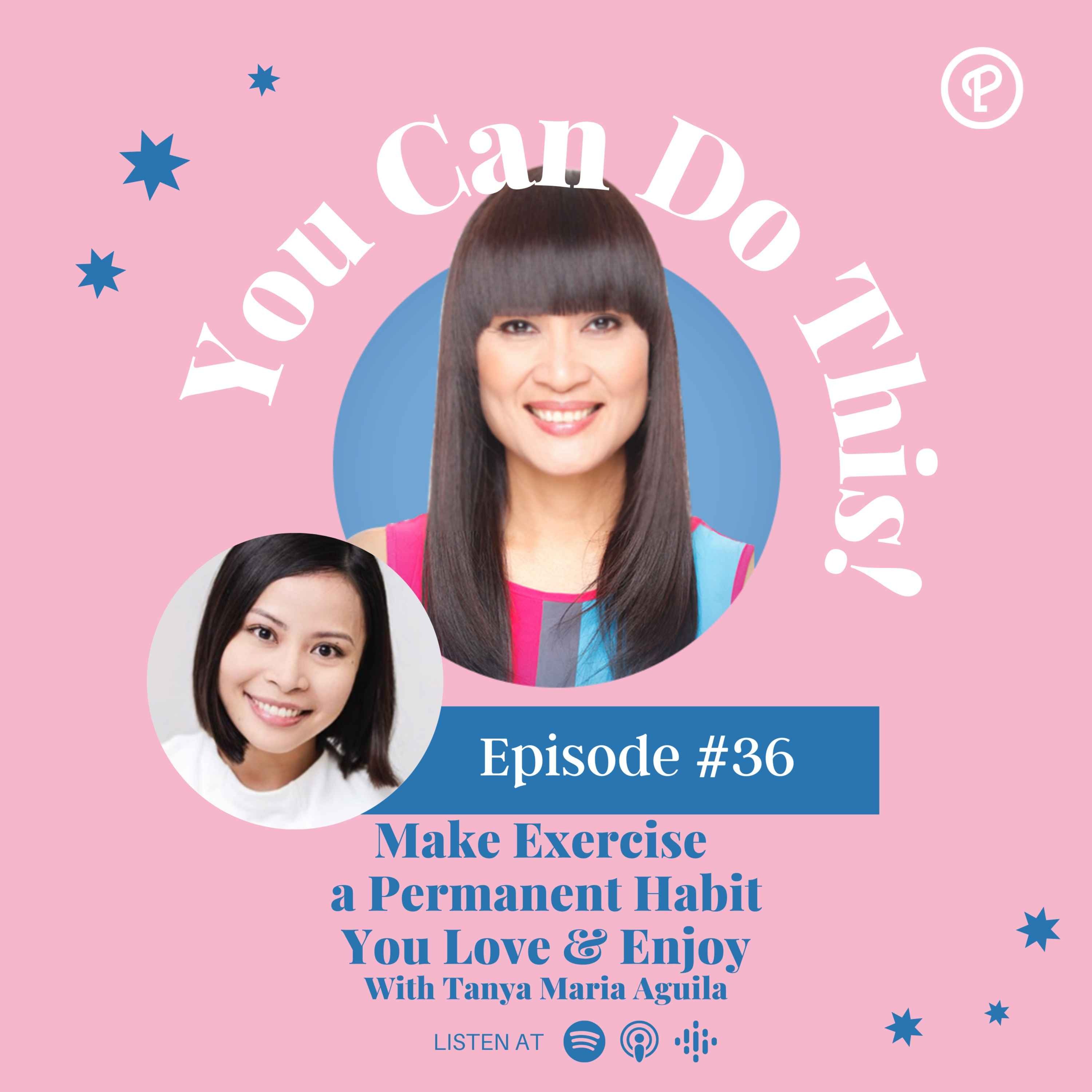 Ep. 36: Make Exercise  a Permanent Habit You Love & Enjoy With Tanya Maria Aguila