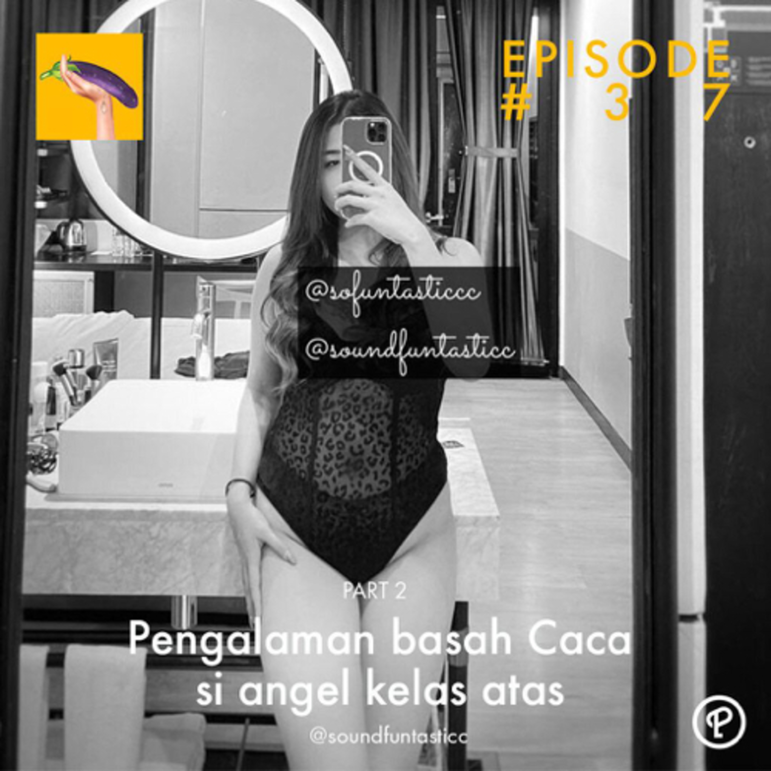 cover of episode Episode 37 Part 2 - Pengalaman Basah Caca, Si Angel Kelas Atas