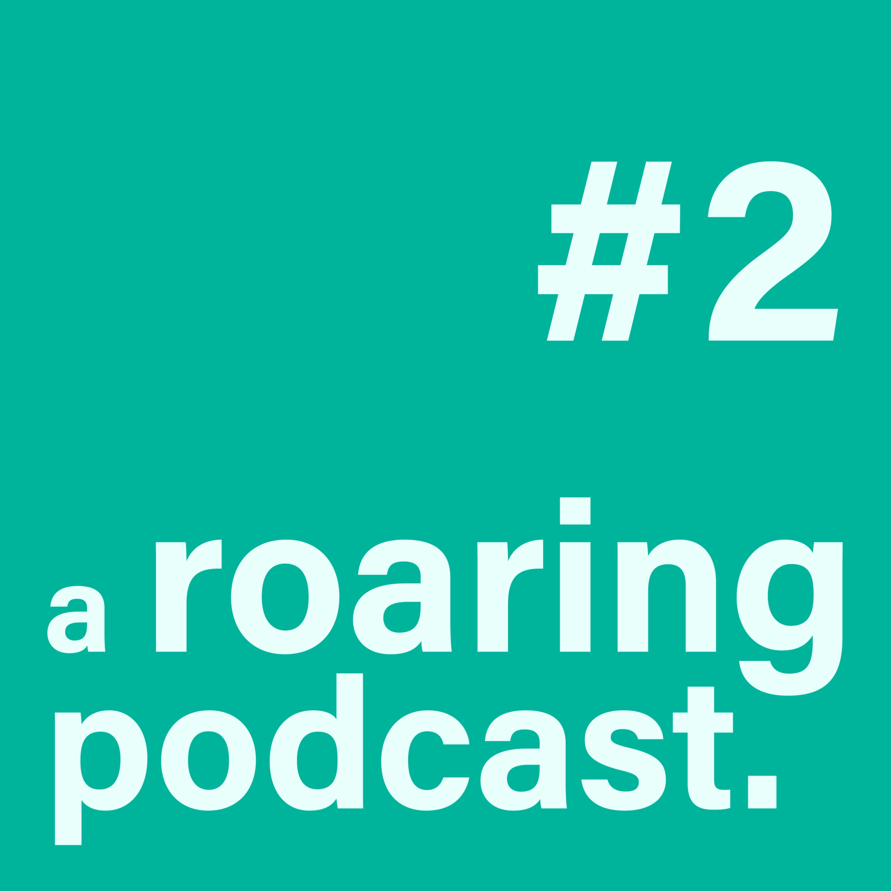 a roaring podcast.