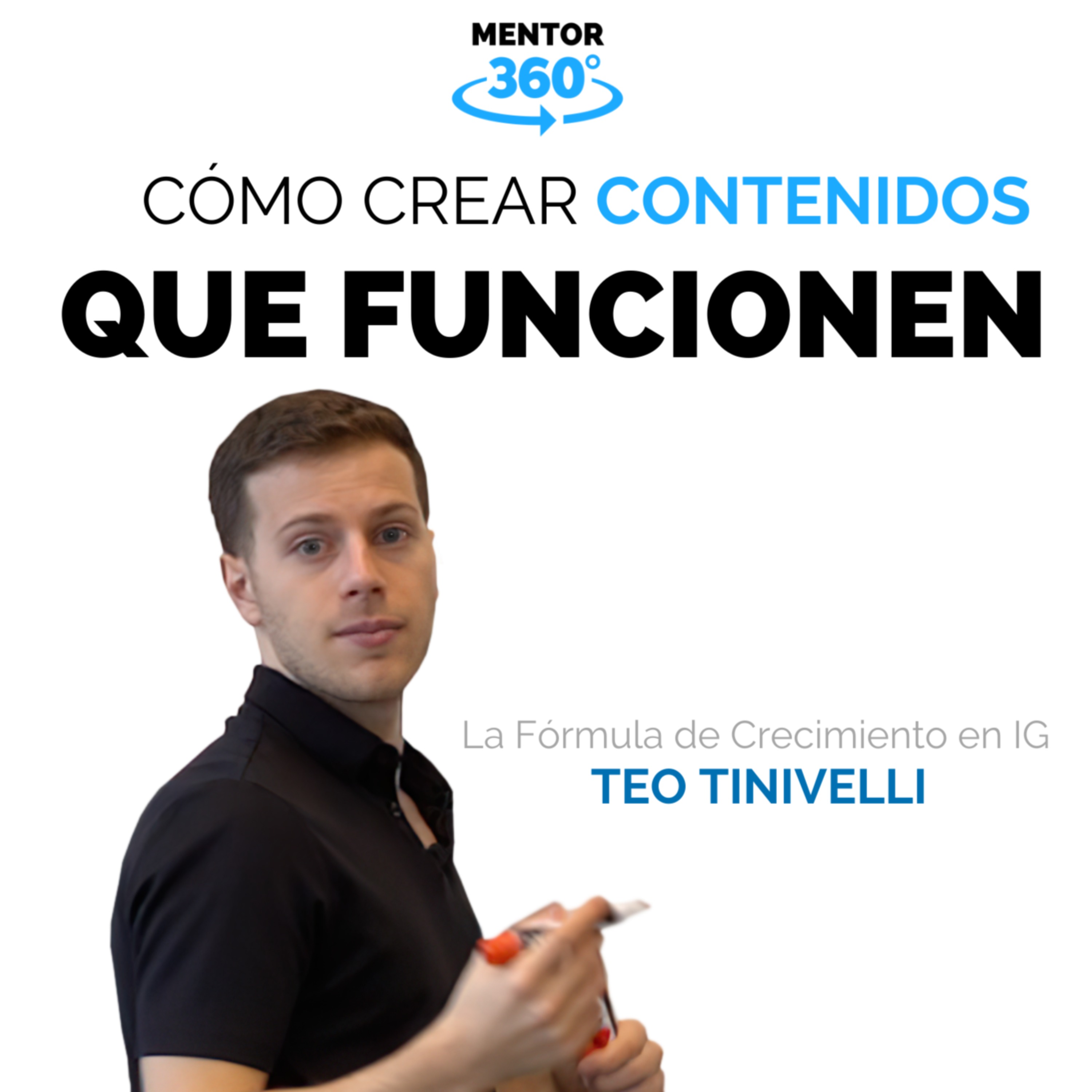 Cómo Crear Contenidos Que Funcionen - Teo Tinivelli - La Fórmula del Crecimiento en Instagram - MENTOR360