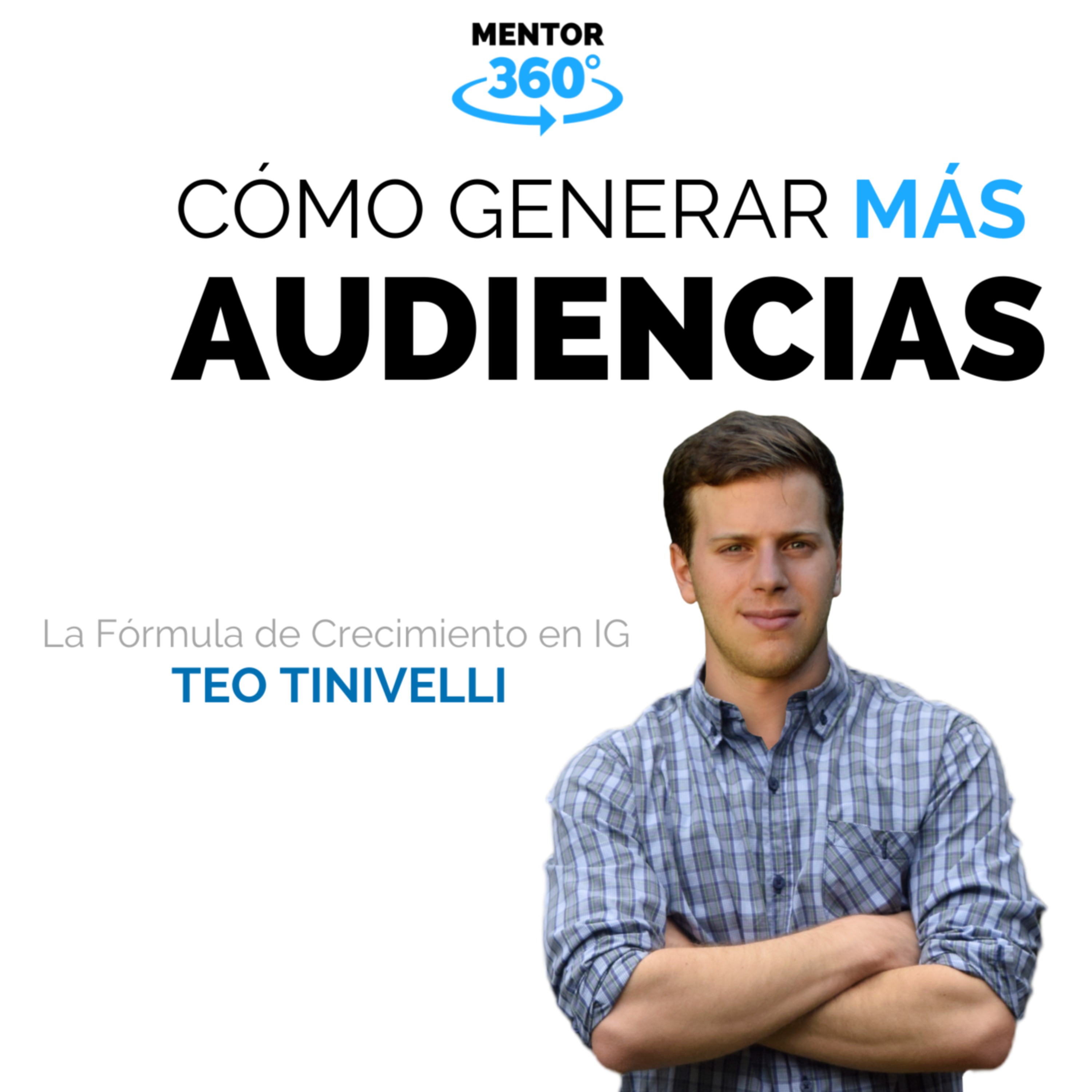 Cómo Generar Más Audiencia - Teo Tinivelli - La Fórmula del Crecimiento en Instagram - MENTOR360