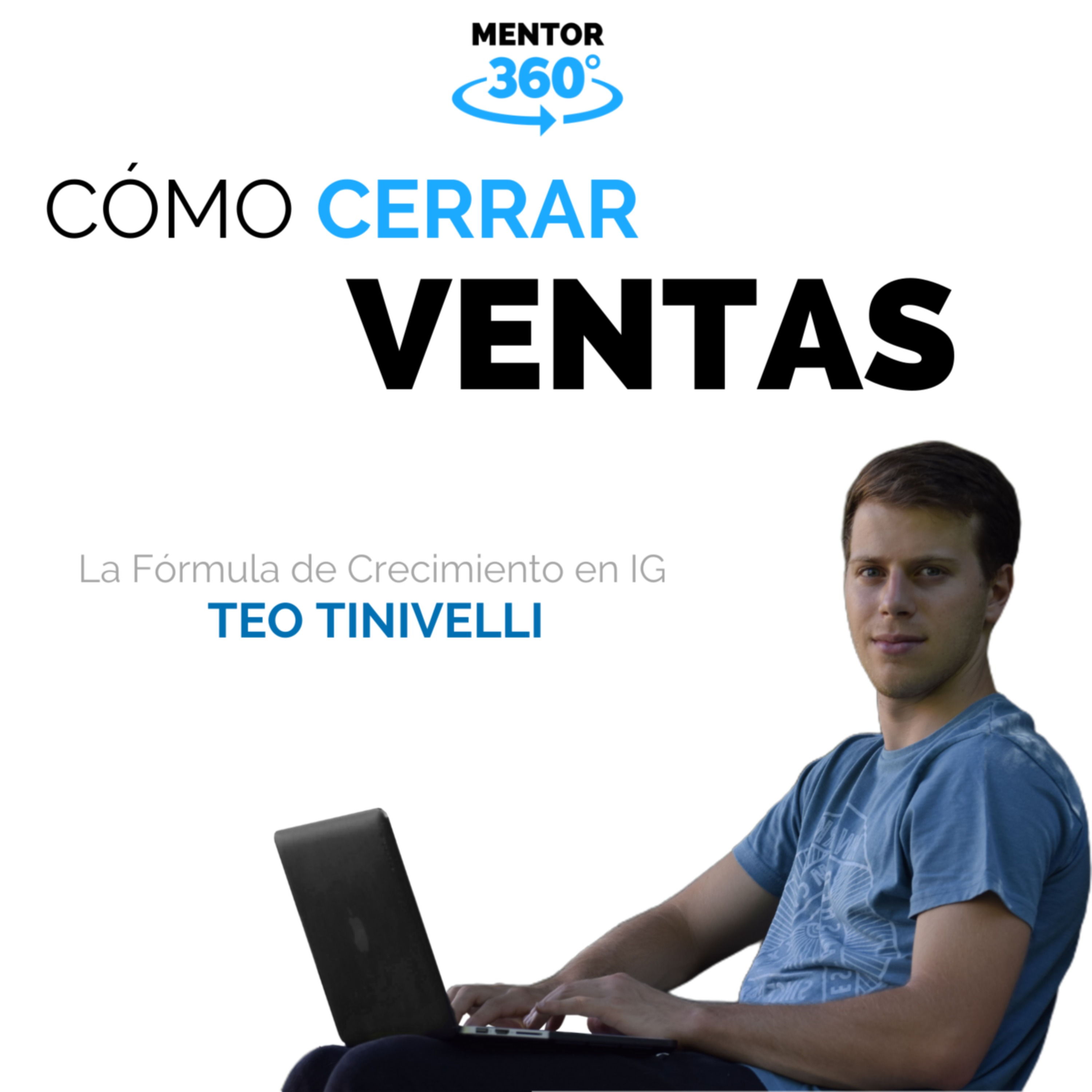 Cómo Cerrar Ventas - Teo Tinivelli - La Fórmula del Crecimiento en Instagram - MENTOR360