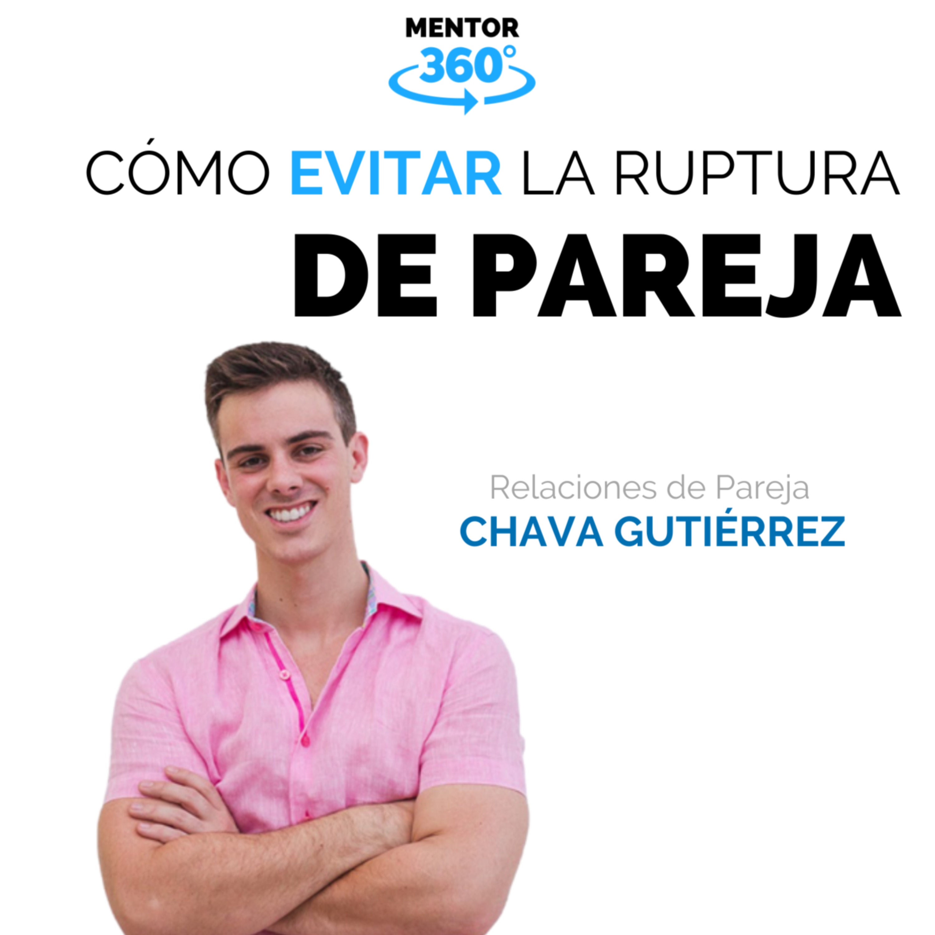 Cómo Evitar La Ruptura De Pareja - Relaciones de Pareja - Chava Gutiérrez - MENTOR360