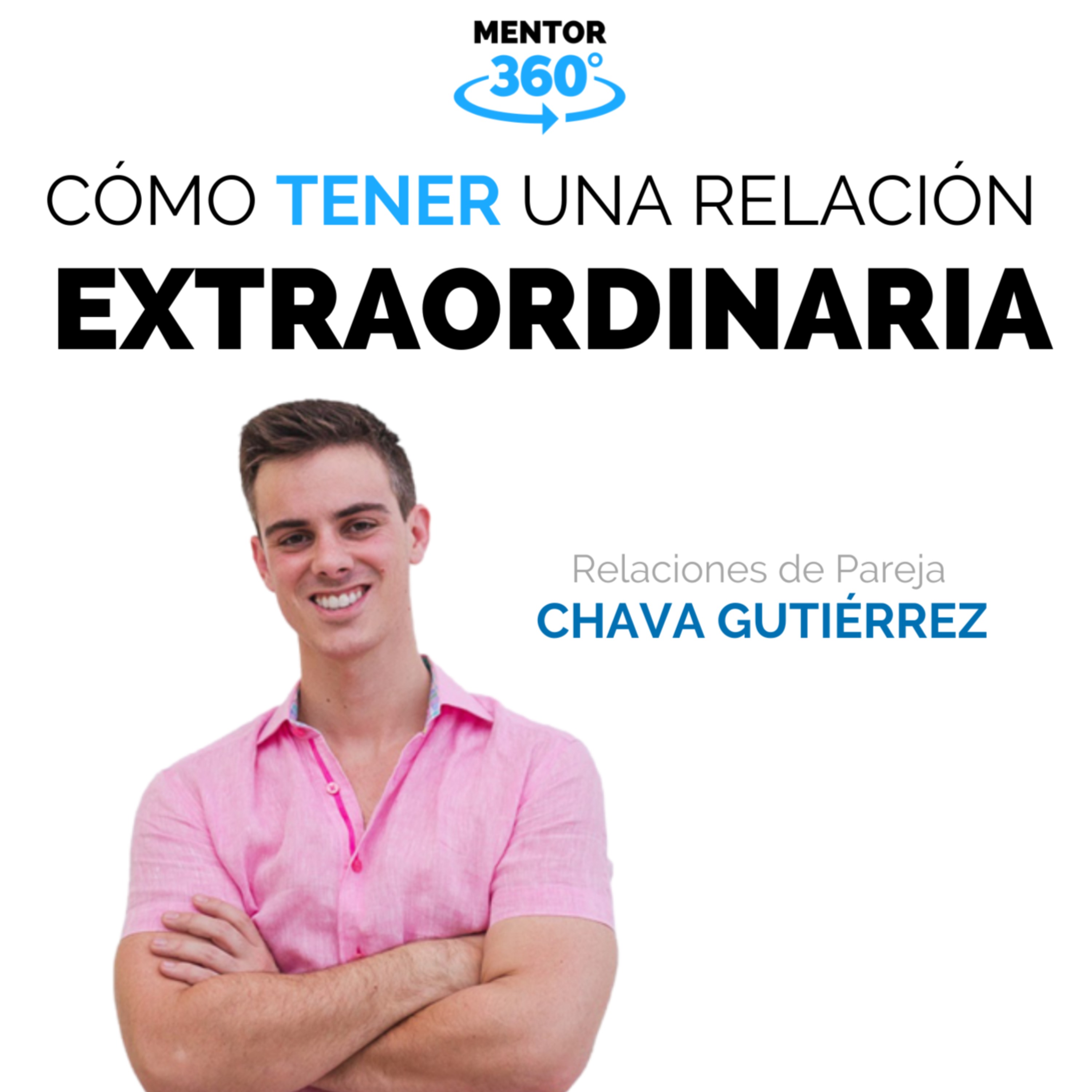 Cómo Tener Una Relación Extraordinaria - Relaciones de Pareja - Chava Gutiérrez - MENTOR360