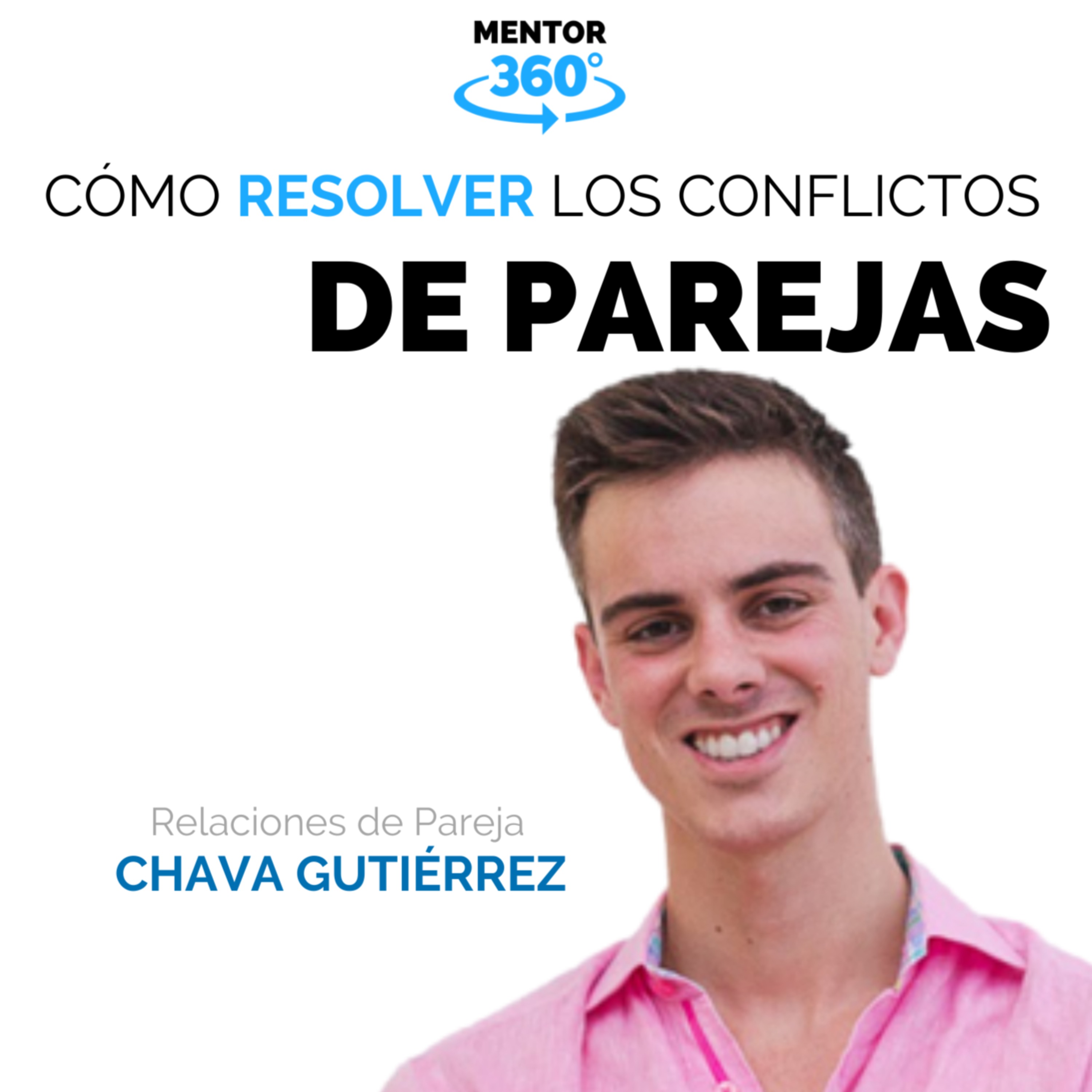 Cómo Resolver los Conflictos De Parejas - Relaciones de Pareja - Chava Gutiérrez - MENTOR360