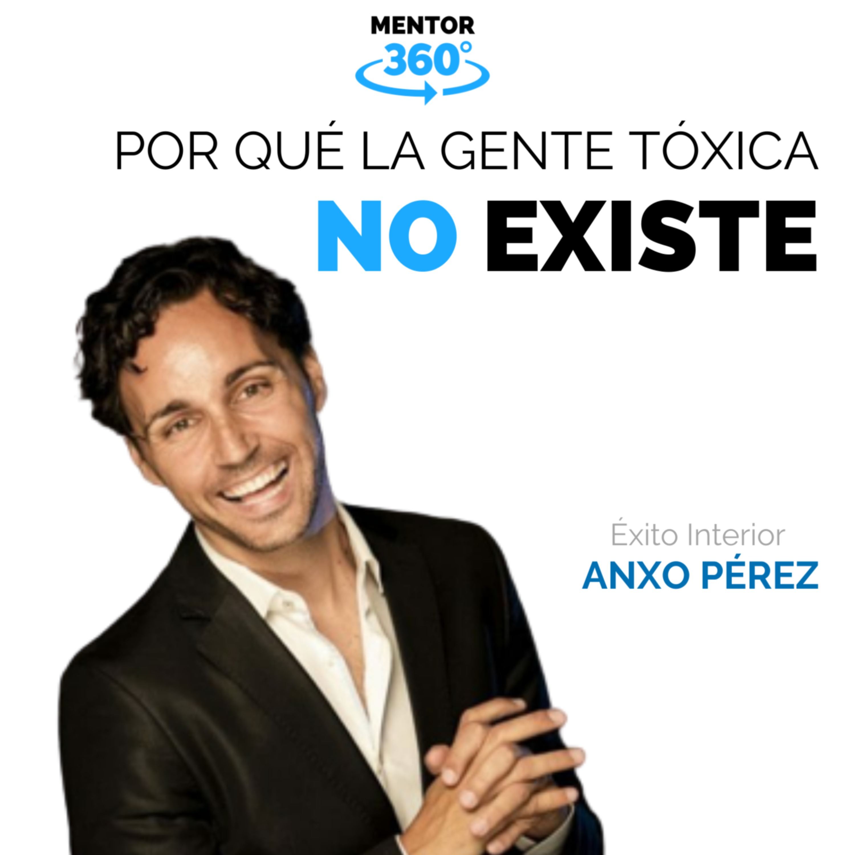 Por Qué La Gente Toxica No Existe - Éxito Interior - Anxo Pérez - MENTOR360