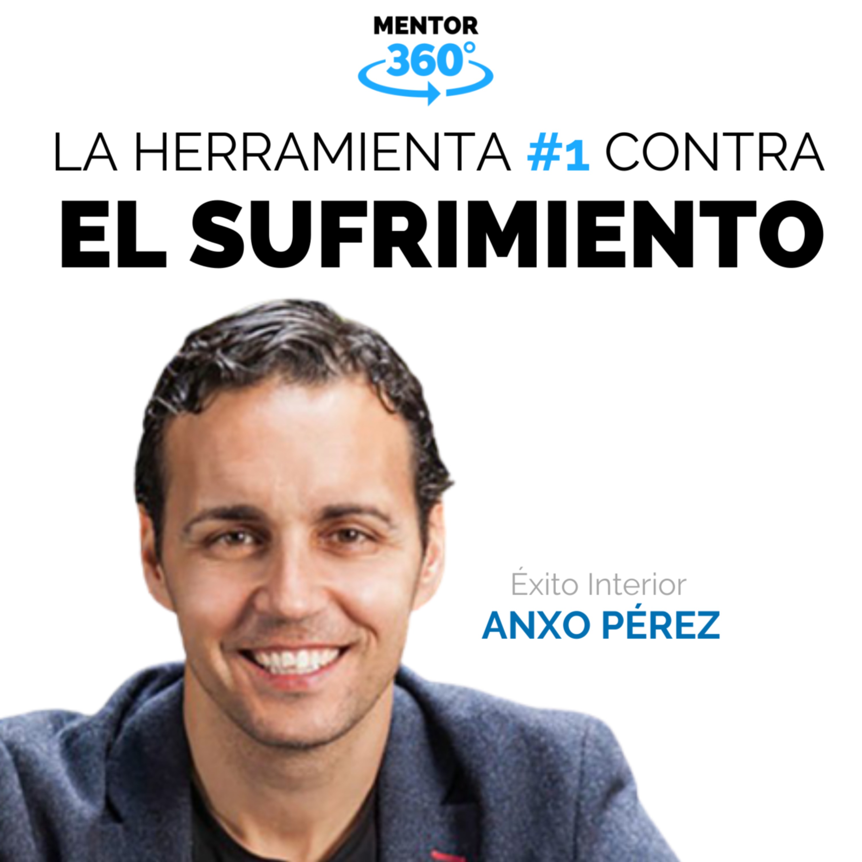 La Herramienta Número 1 Contra El Sufrimiento - Éxito Interior - Anxo Pérez - MENTOR360