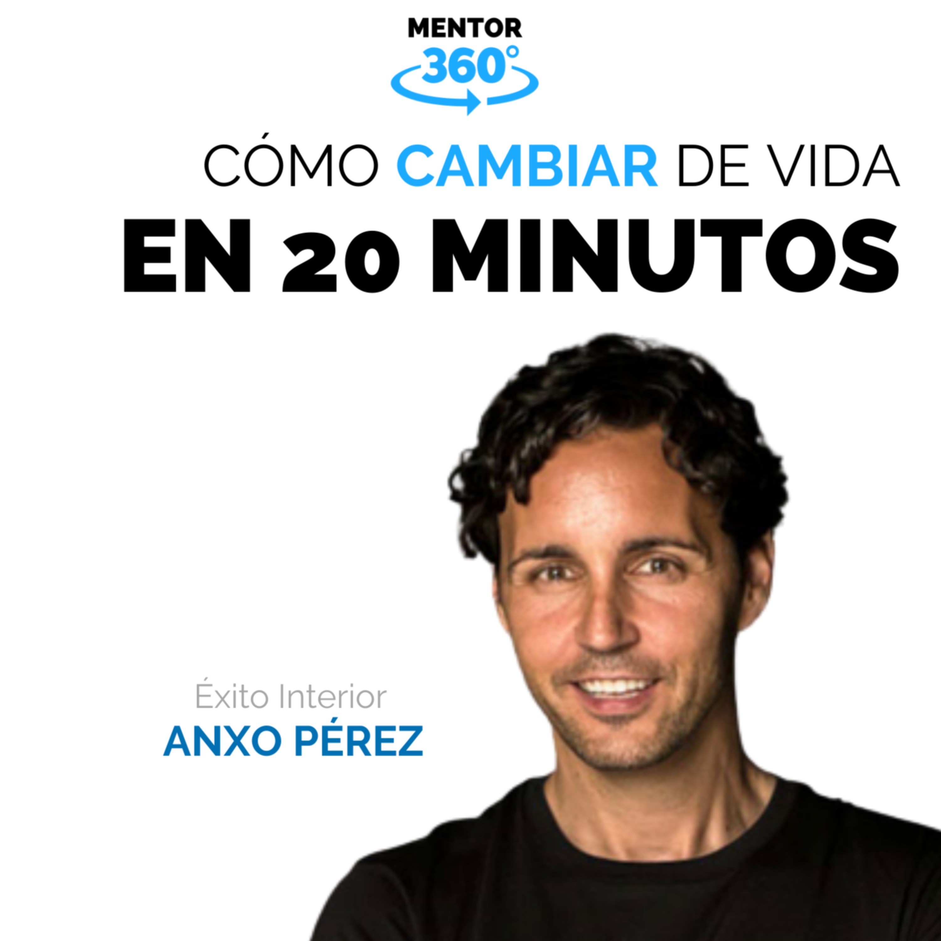 Cómo Cambiar De Vida En 20 Minutos - Éxito Interior - Anxo Pérez - MENTOR360