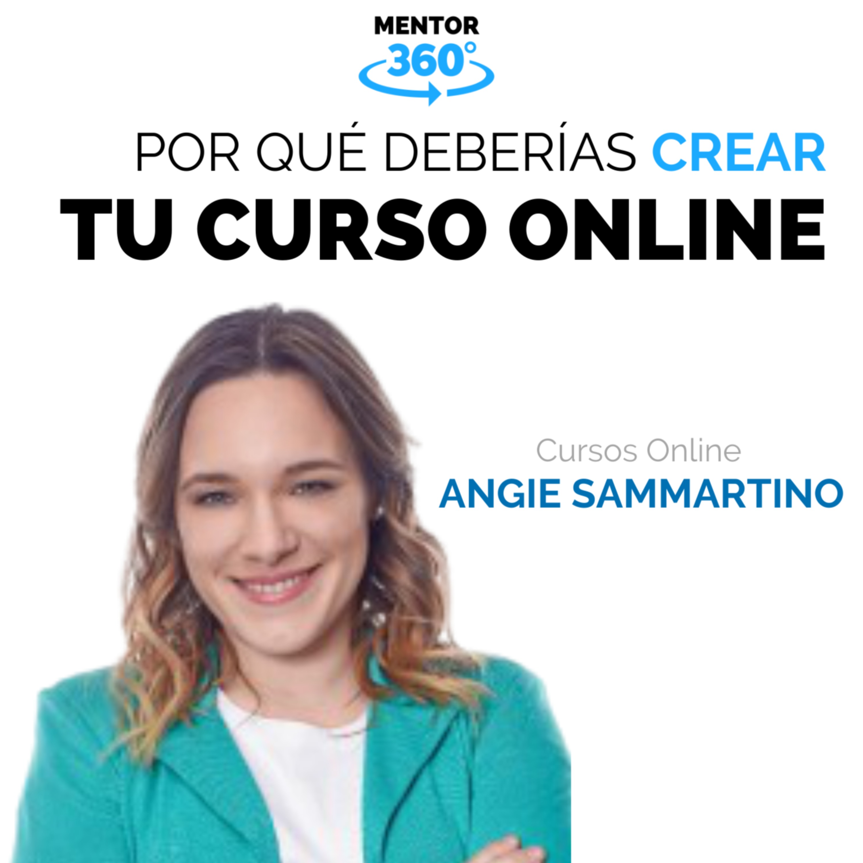 Por qué deberías Crear Tu Curso Online - Cursos Online - Angie Sammartino - MENTOR360
