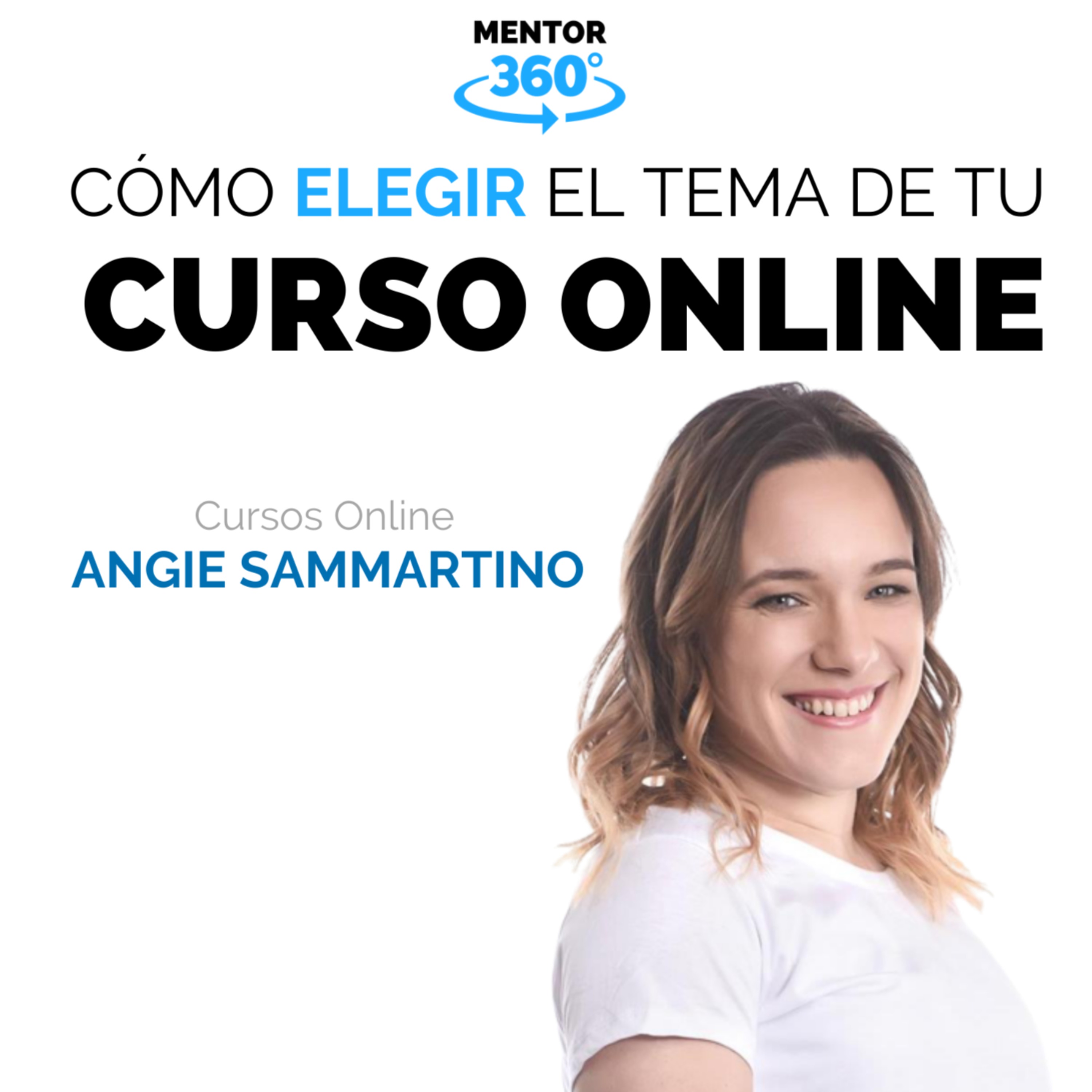 Cómo Elegir El Tema De Tu Curso Online - Cursos Online - Angie Sammartino - MENTOR360