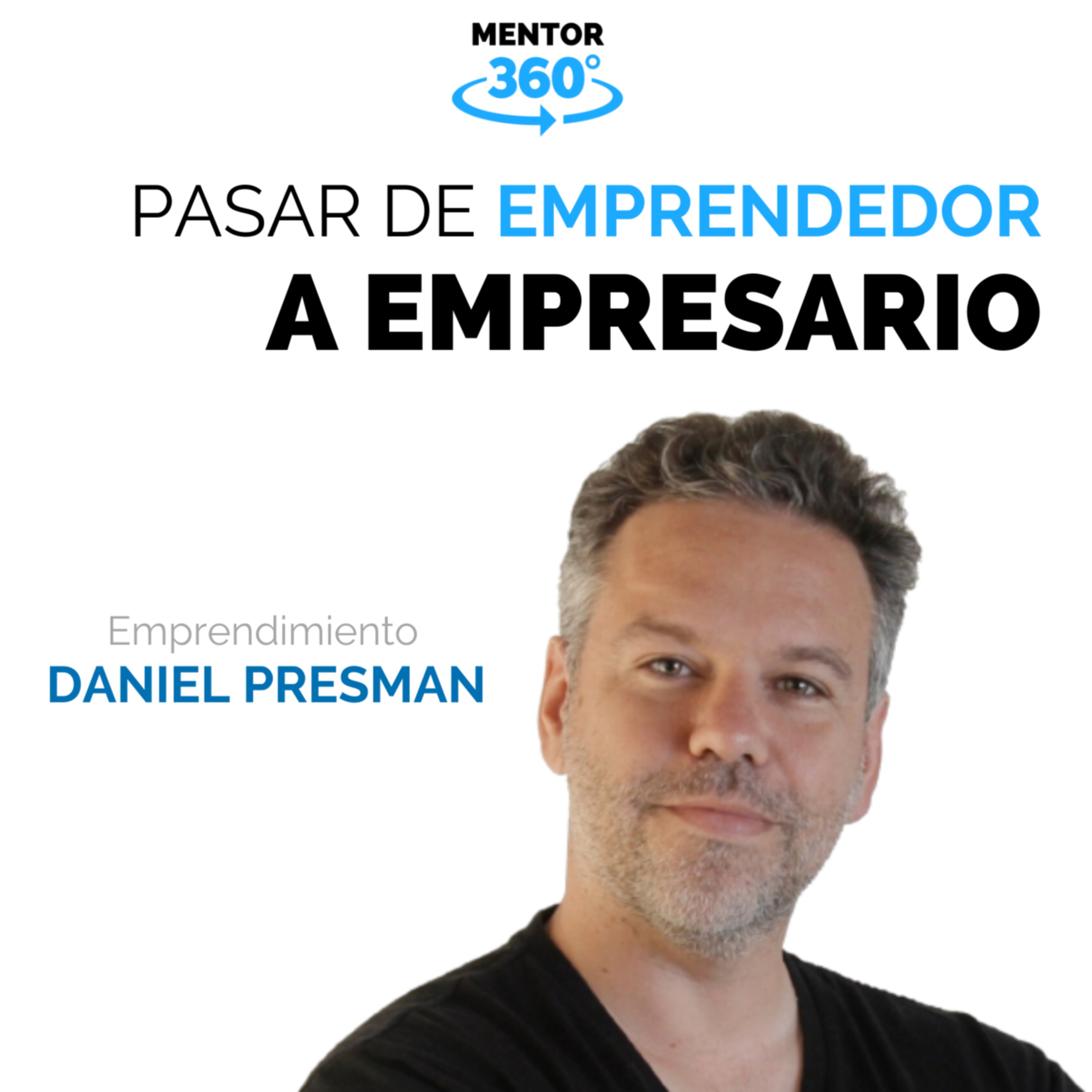 Pasar De Emprendedor a Empresario - Emprendimiento - Daniel Presman - MENTOR360