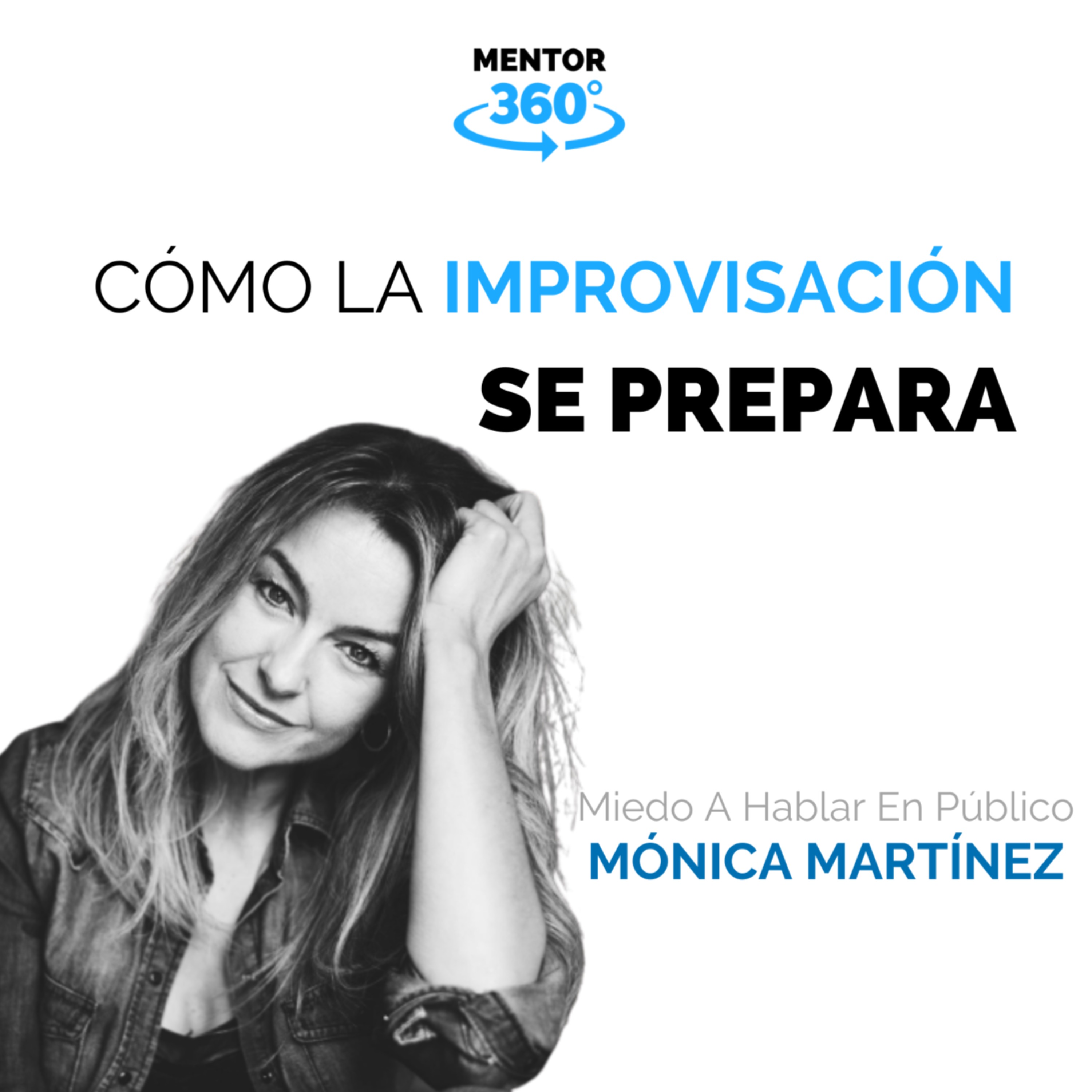 Cómo La Improvisación Se Prepara - Cómo Perder El Miedo A Hablar En Público - Mónica Martínez - MENTOR360