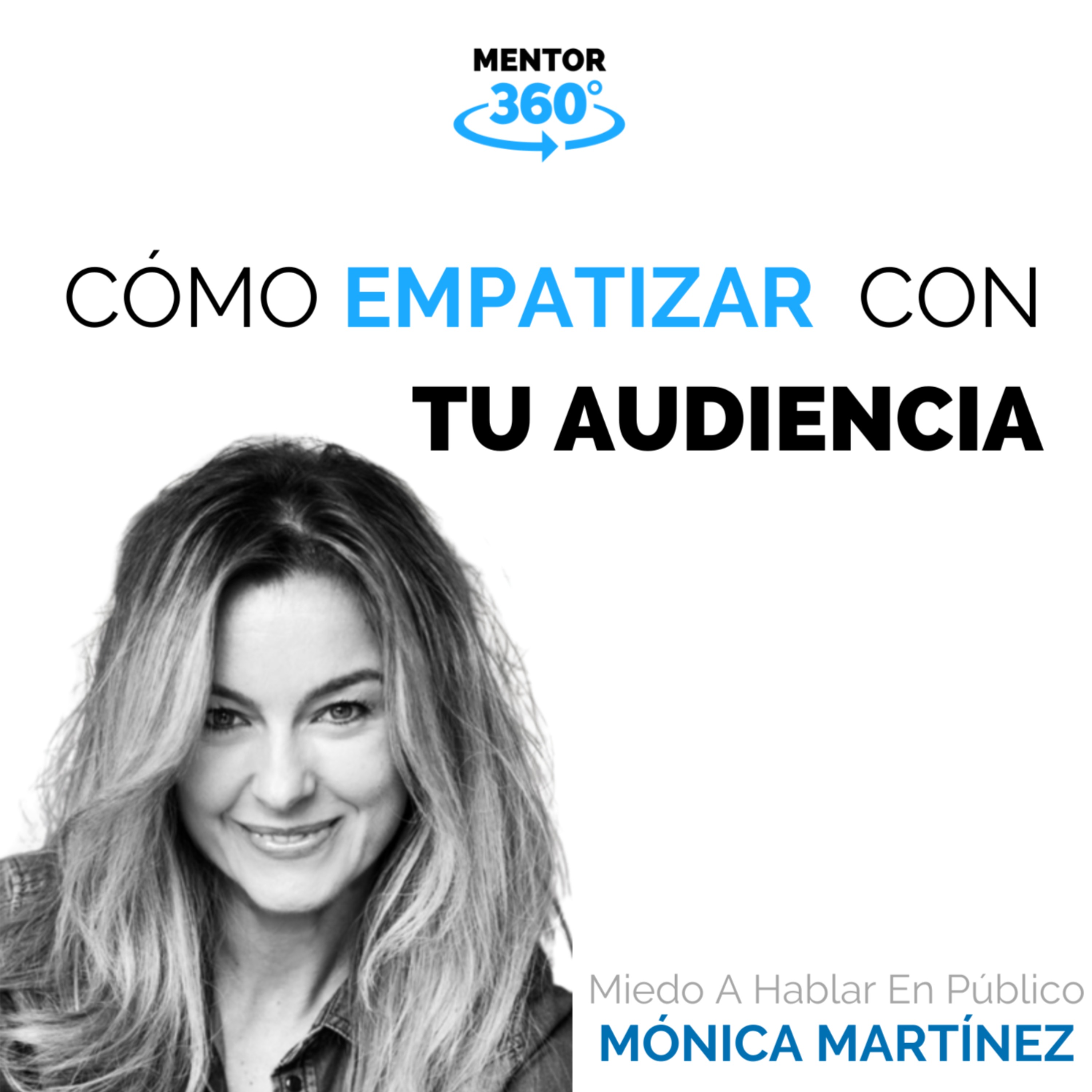 Cómo Empatizar Con Tu Audiencia - Cómo Perder El Miedo A Hablar En Público - Mónica Martínez - MENTOR360