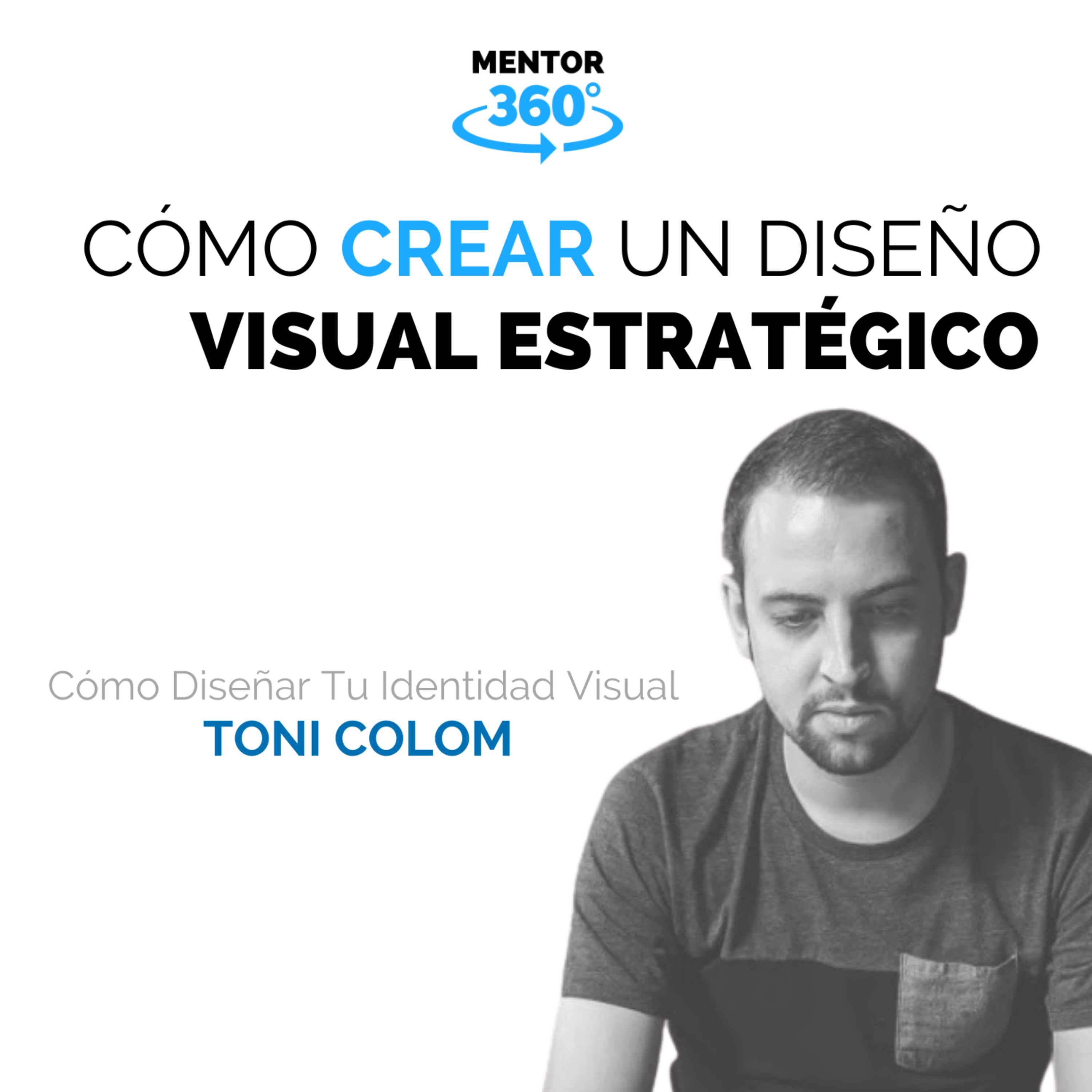 Cómo Crear Un Diseño Visual Estratégico - Cómo Diseñar Tu Identidad Visual - Toni Colom - MENTOR360