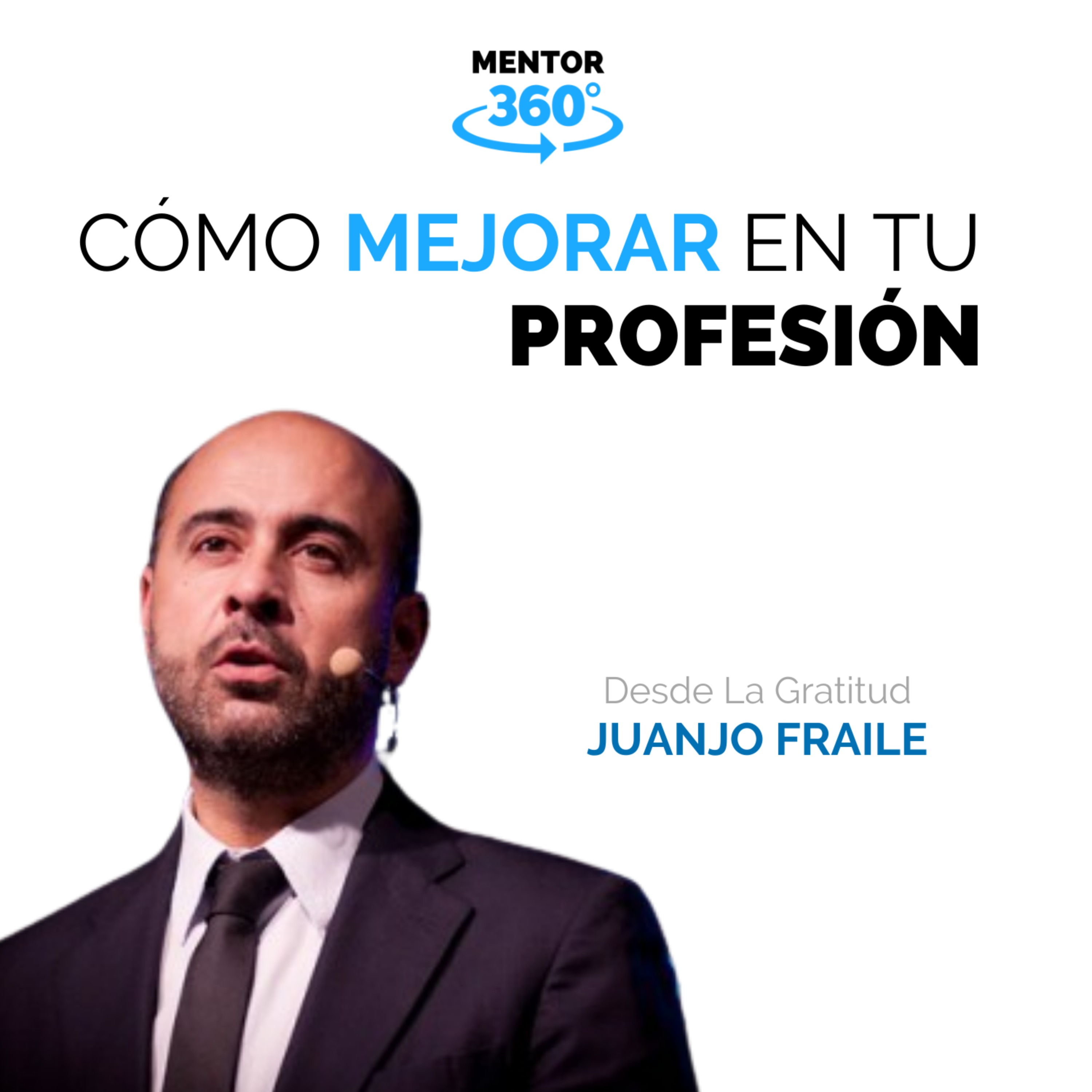 Cómo Mejorar En Tu Profesión - Desde La Gratitud - Juanjo Fraile - MENTOR360