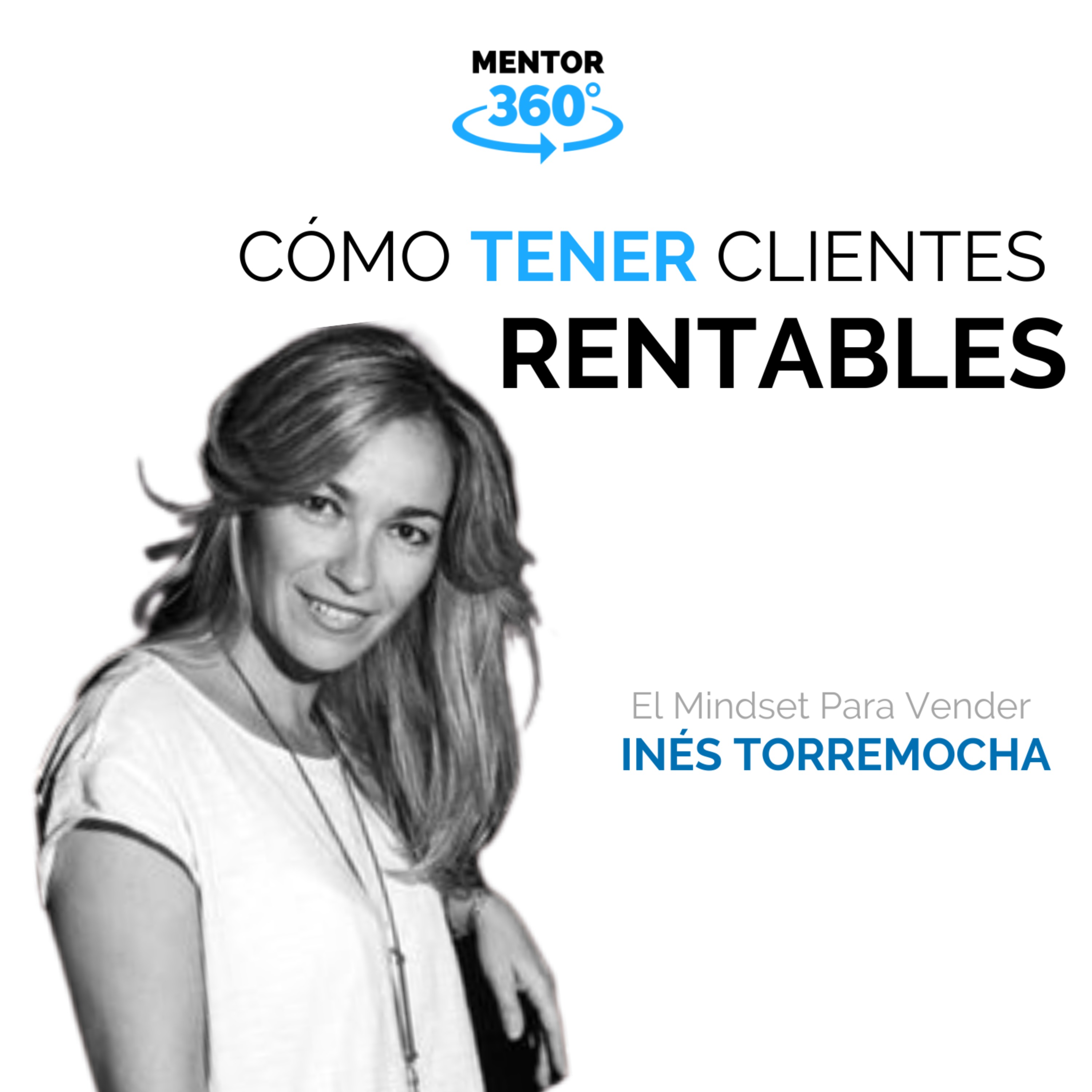 Cómo Tener Clientes Rentables - El Mindset Para Vender - Inés Torremocha - MENTOR360
