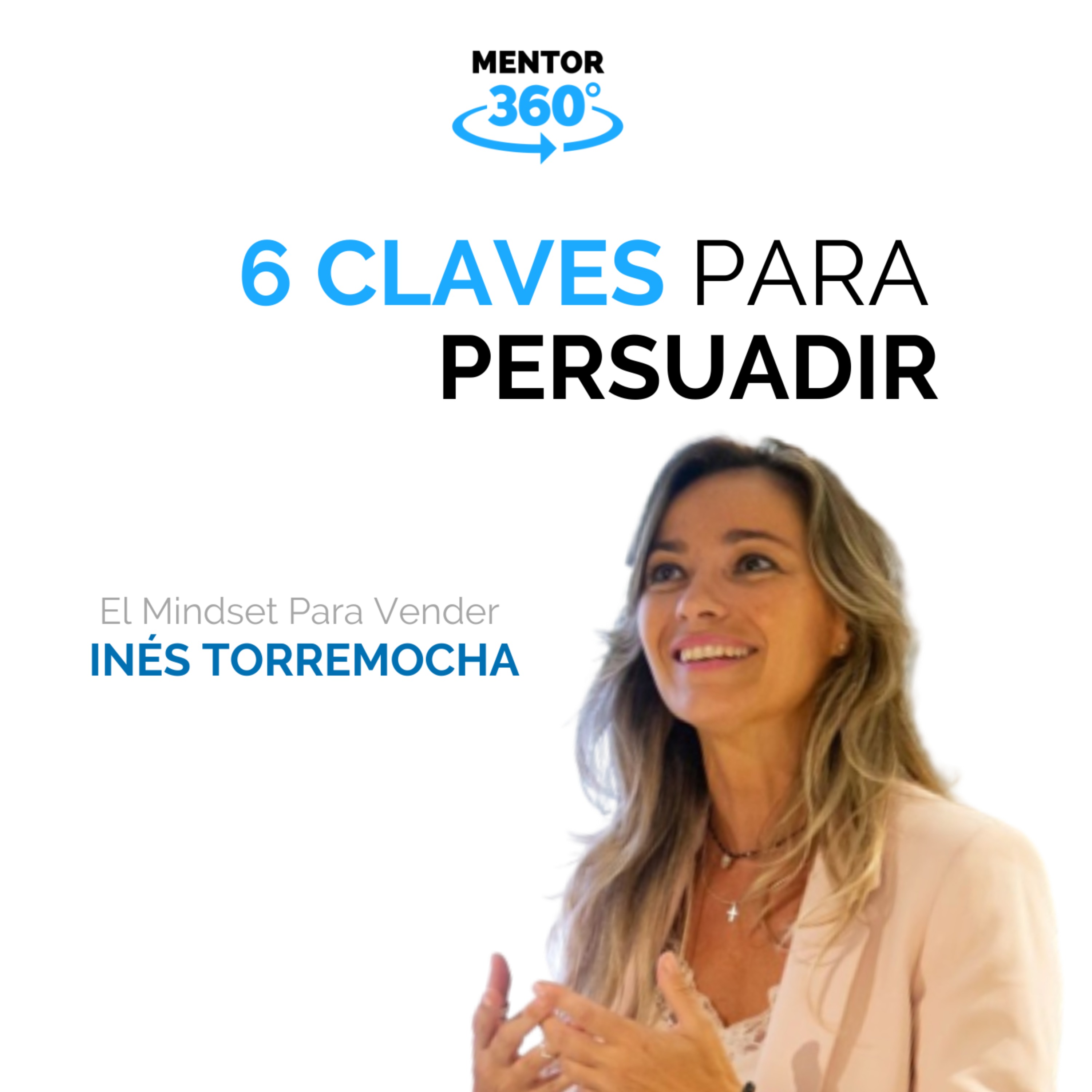 6 Claves Para Persuadir - El Mindset Para Vender - Inés Torremocha - MENTOR360