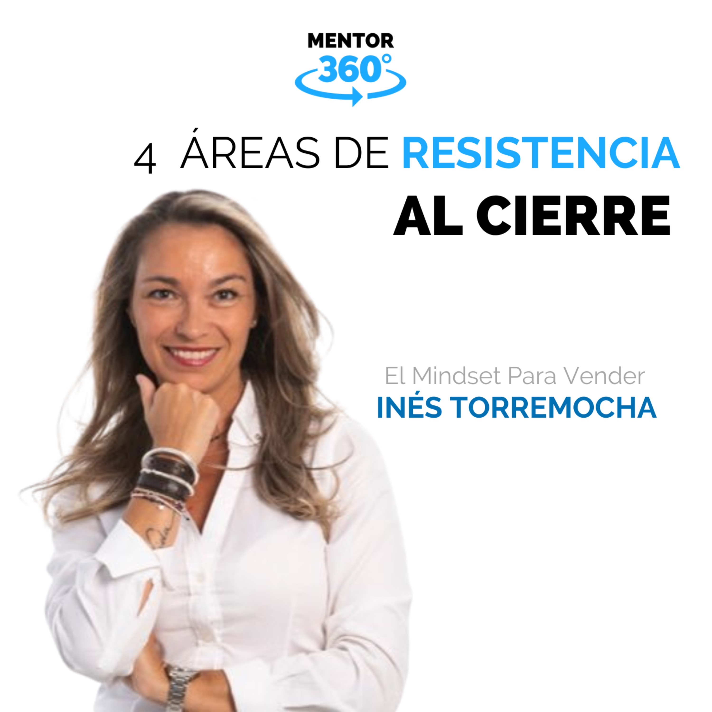 4 Areas De Resistencia Al Cierre - El Mindset Para Vender - Inés Torremocha - MENTOR360