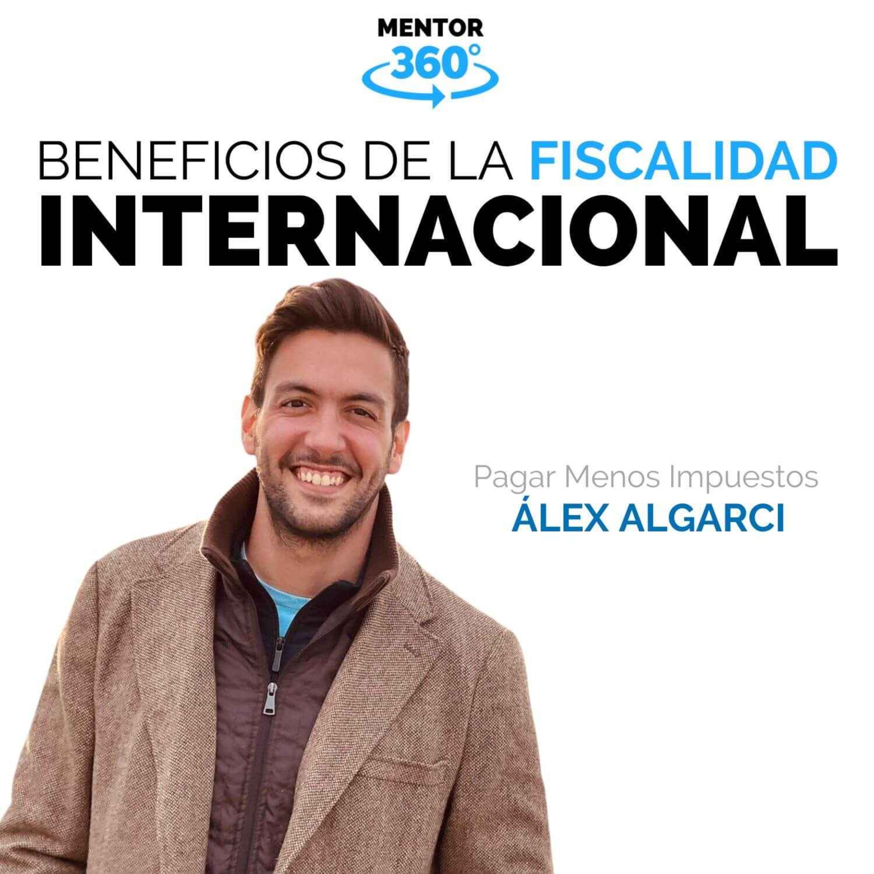 Beneficios de la Fiscalidad Internacional - Alex Algarci - Ahorrar Impuestos - MENTOR360