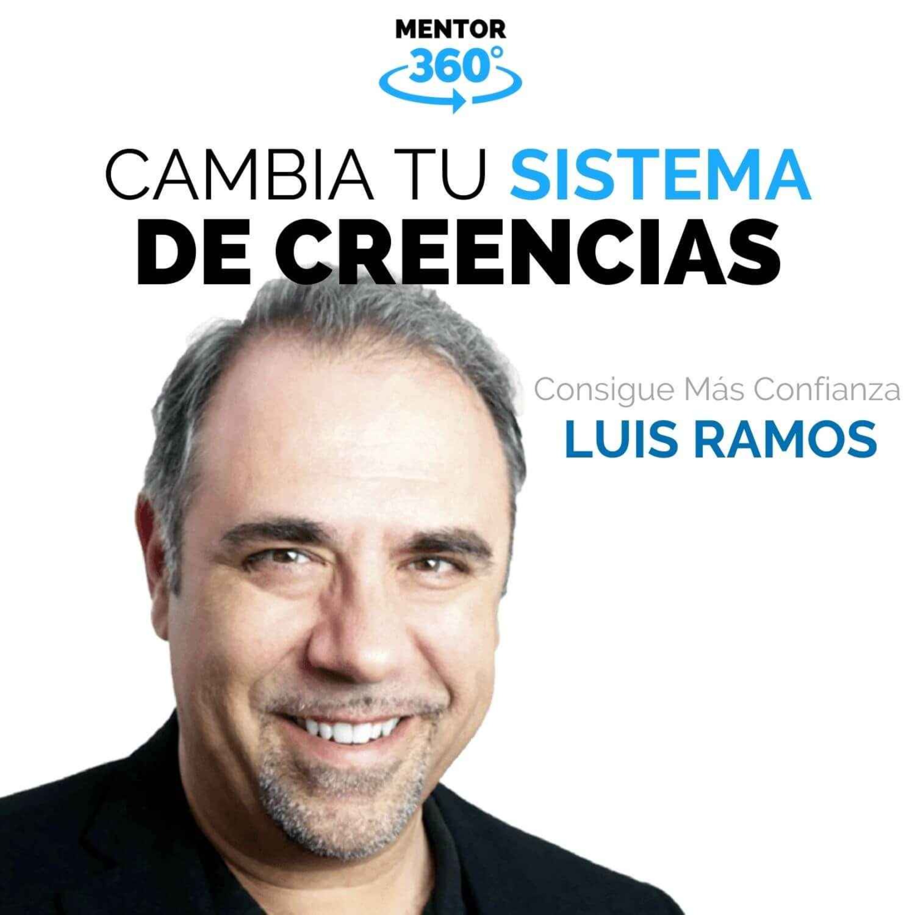 Cambia Tu Sistema de Creencias - Consigue Más Confianza - Luis Ramos - MENTOR360