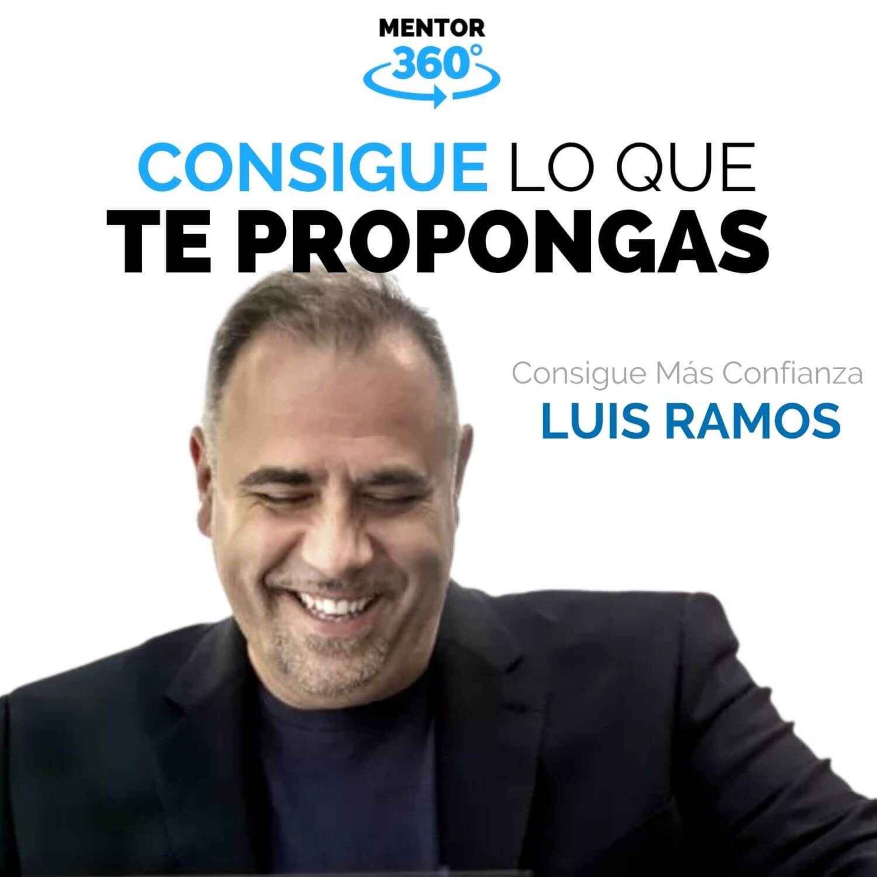 Consigue Lo Que Te Propongas - Consigue Más Confianza - Luis Ramos - MENTOR360