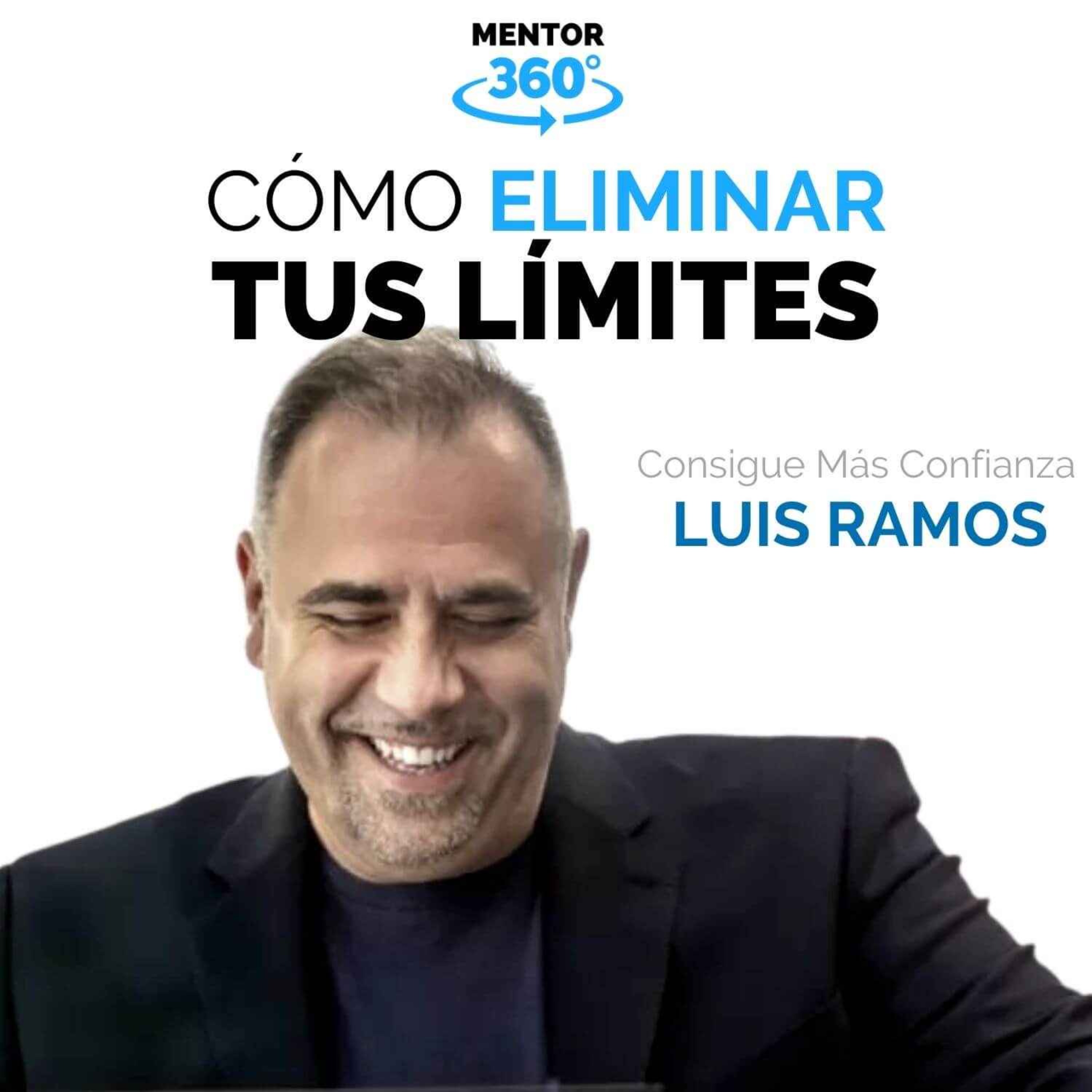 Cómo Eliminar Tus Límites - Consigue Más Confianza - Luis Ramos - MENTOR360