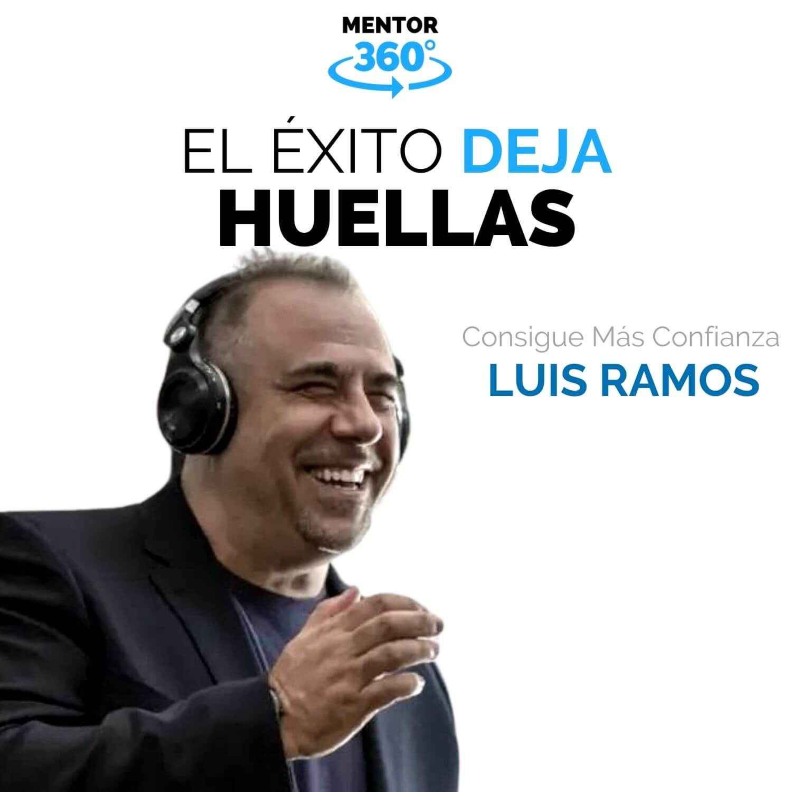 El Éxito Deja Huellas - Consigue Más Confianza - Luis Ramos - MENTOR360