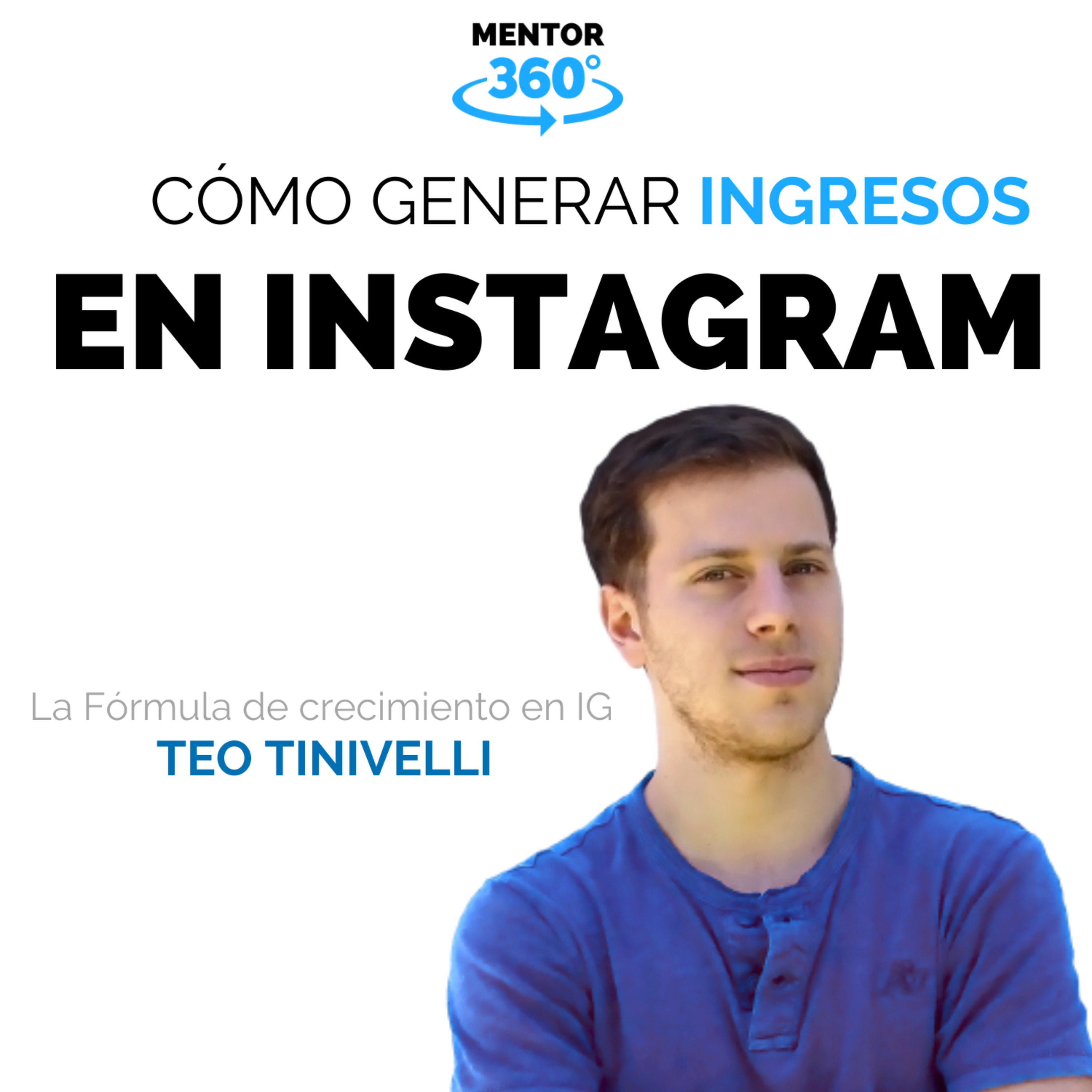 Generar Ingresos En instagram - Teo Tinivelli - La Fórmula del Crecimiento en Instagram - MENTOR360