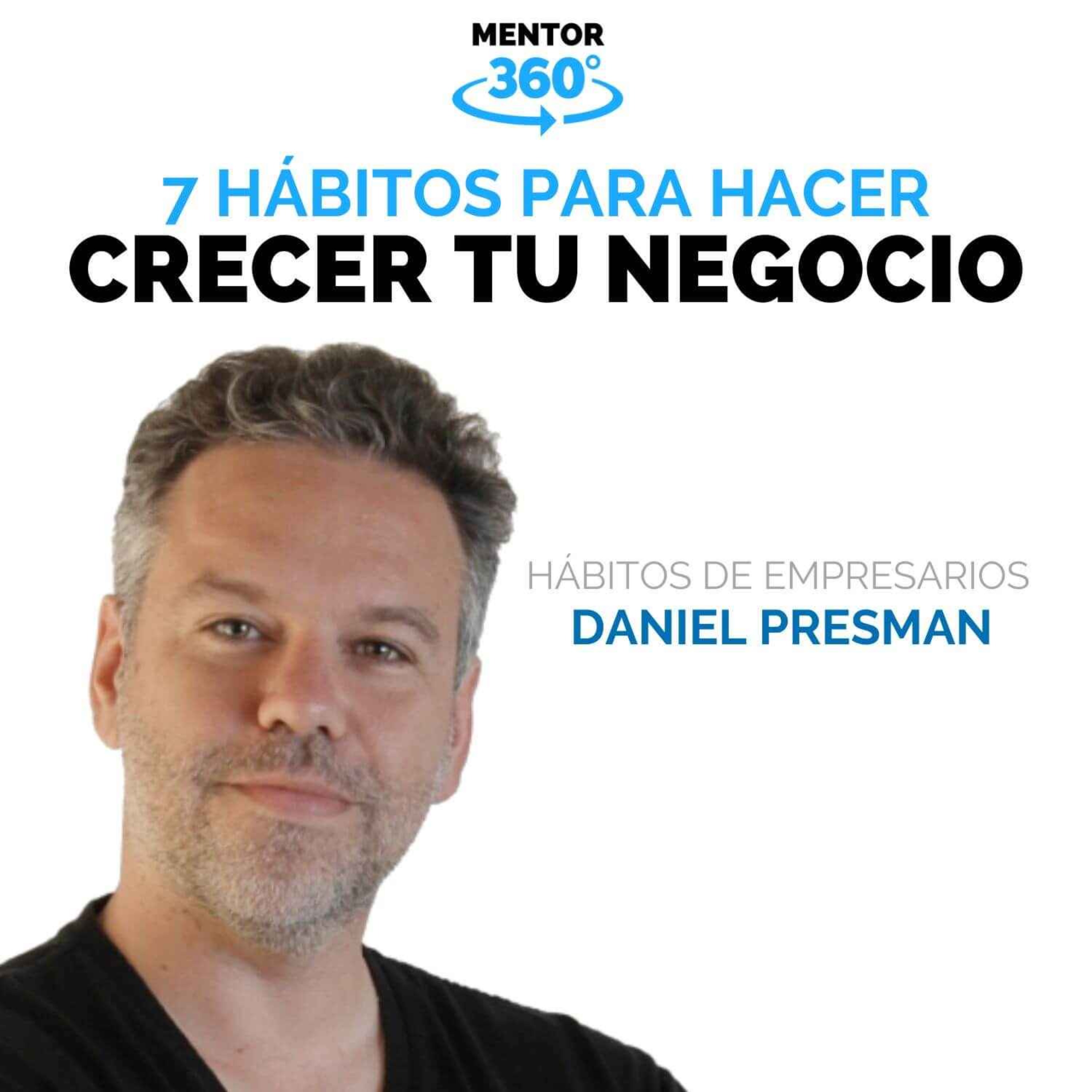 7 Hábitos Para Hacer Crecer Tu Negocio Daniel Presman Hábitos De Empresario Mentor360 Re 5932