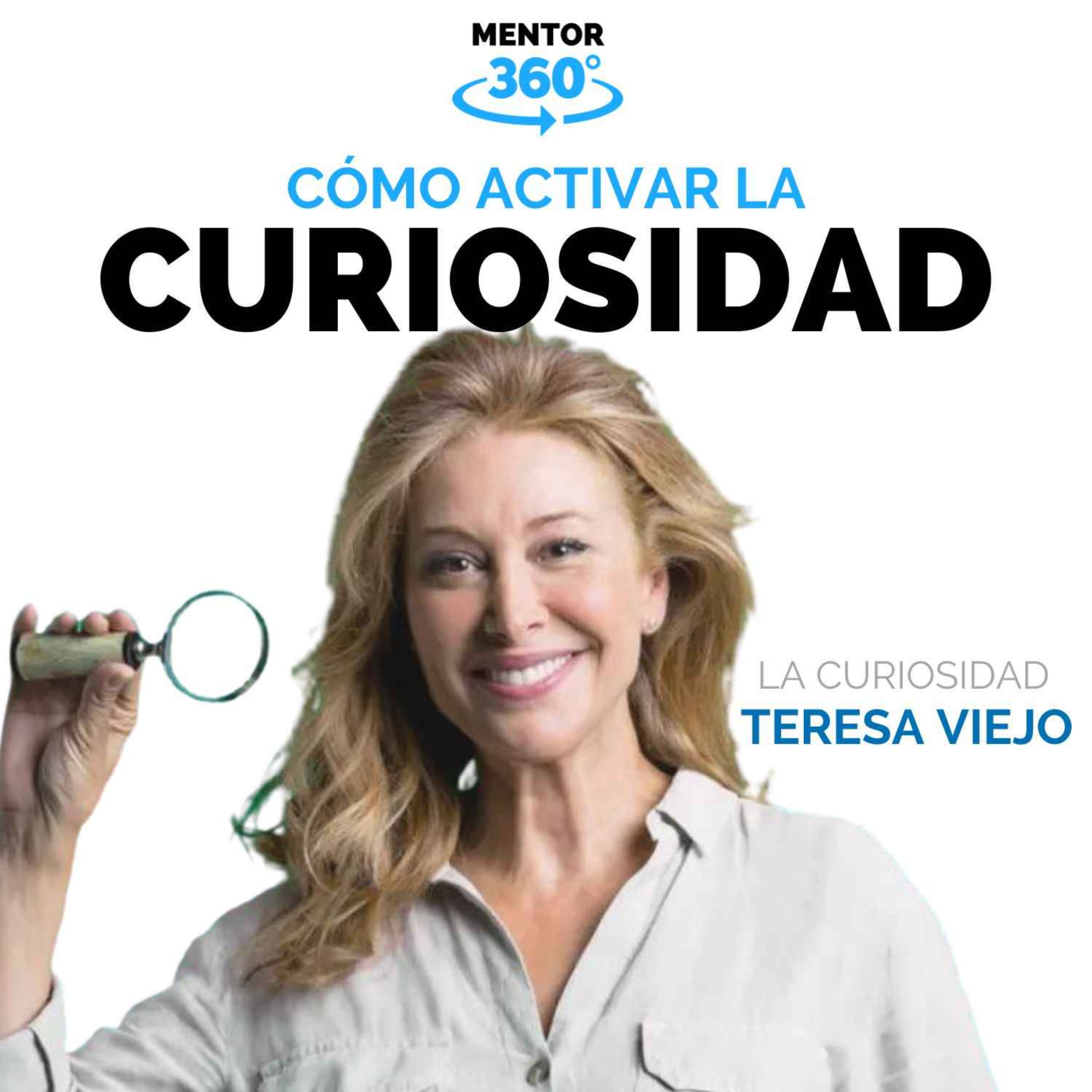 Cómo Activar Tu Curiosidad - Teresa Viejo - La Curiosidad - MENTOR360