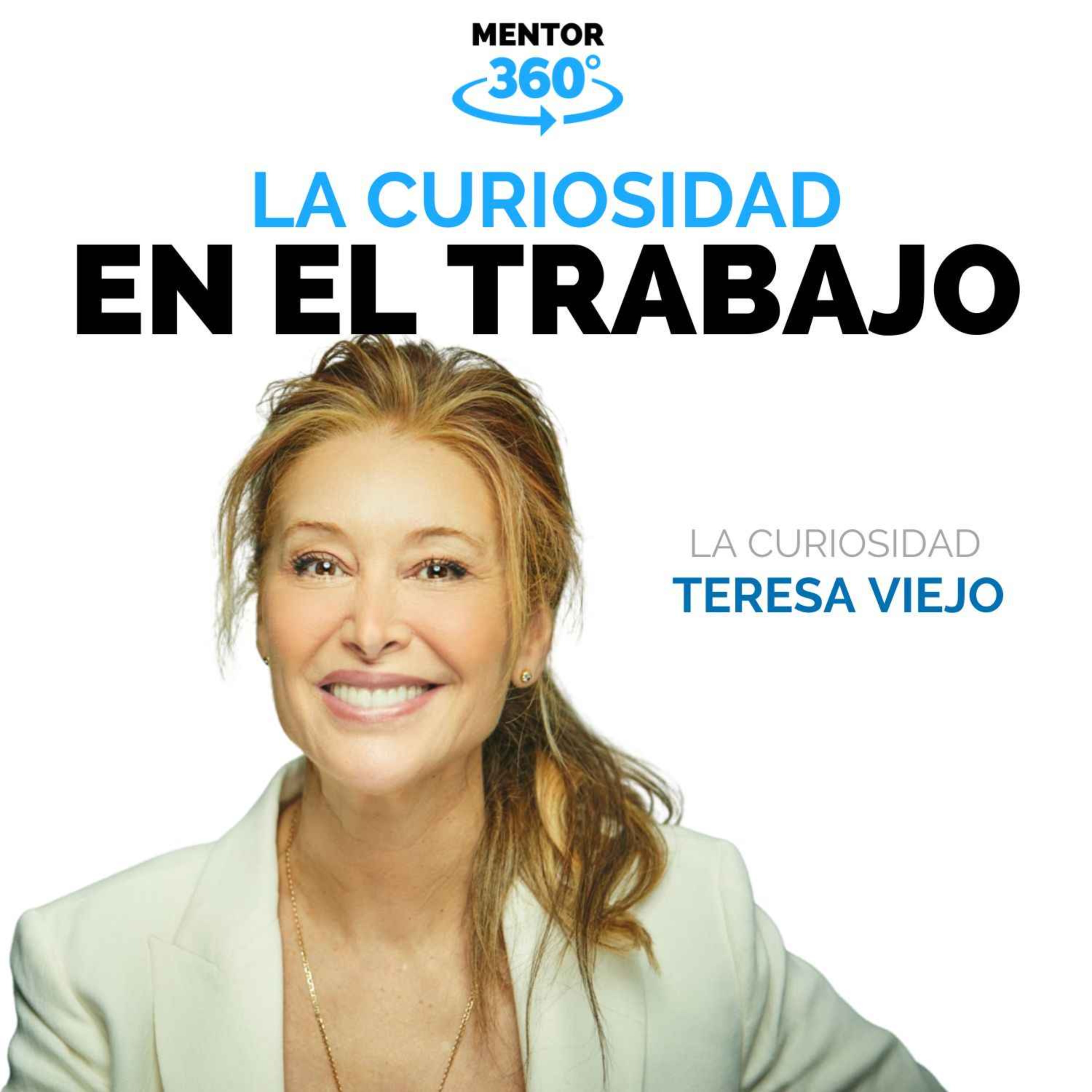 La Curiosidad en el Trabajo - Teresa Viejo - La Curiosidad - MENTOR360