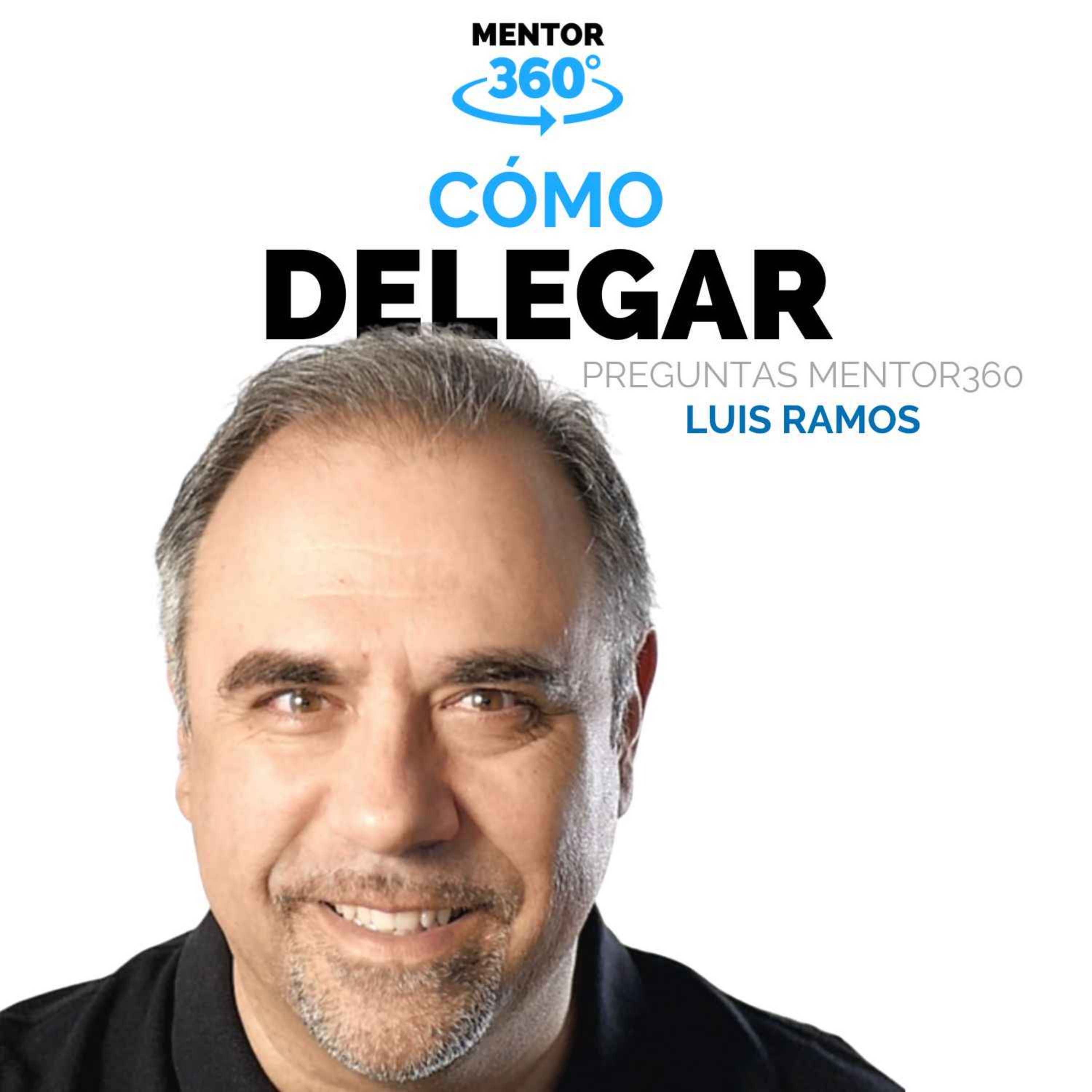 Cómo Delegar De Manera Efectiva - Luis Ramos - MENTOR360 | MENTOR360 On ...